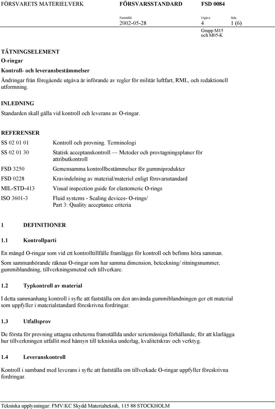 REFERENSER SS 2 1 1 SS 2 1 3 FSD 325 FSD 228 MIL-STD-413 ISO 361-3 Kontroll och provning.