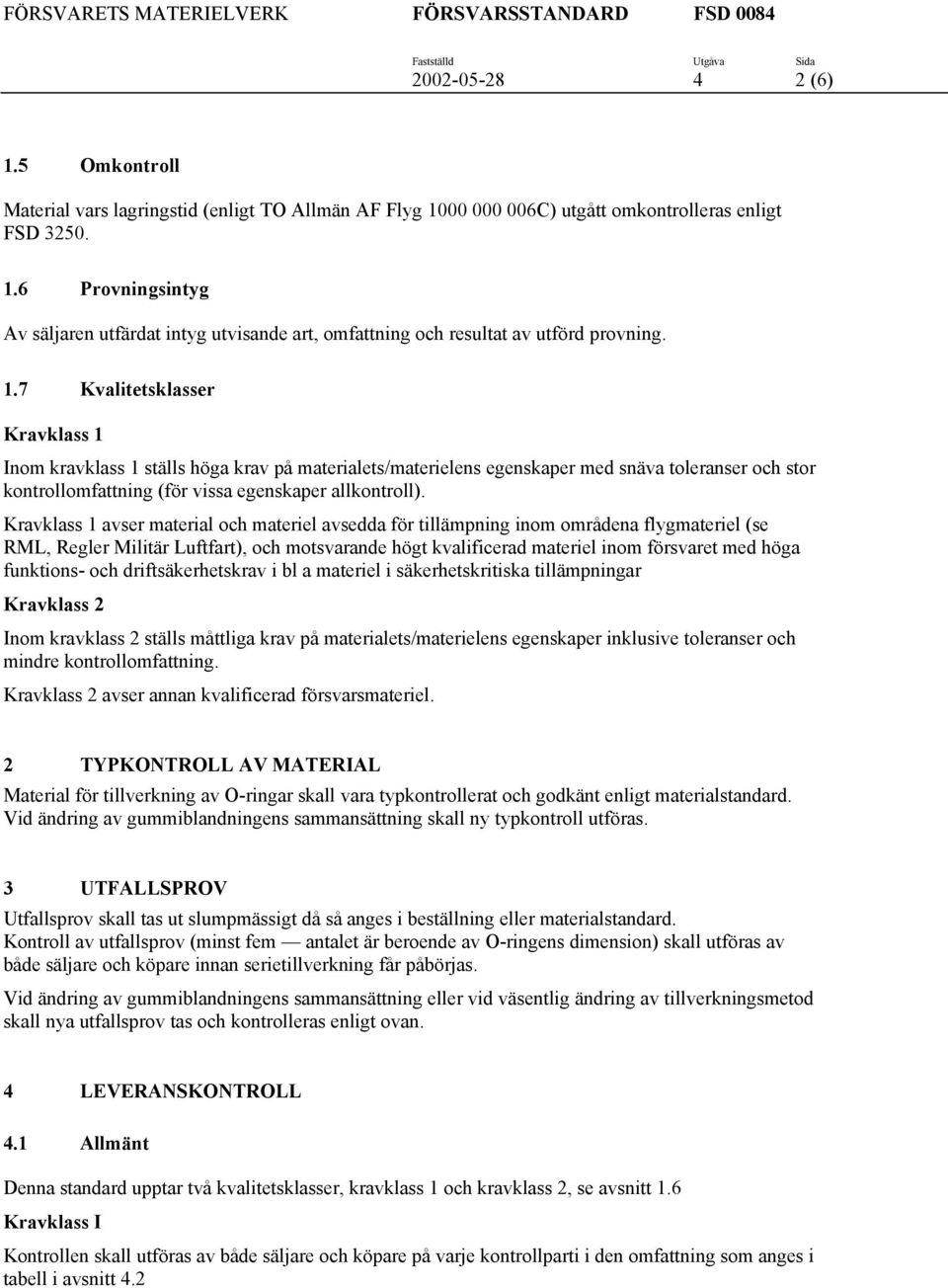 Kravklass 1 avser material och materiel avsedda för tillämpning inom områdena flygmateriel (se RML, Regler Militär Luftfart), och motsvarande högt kvalificerad materiel inom försvaret med höga