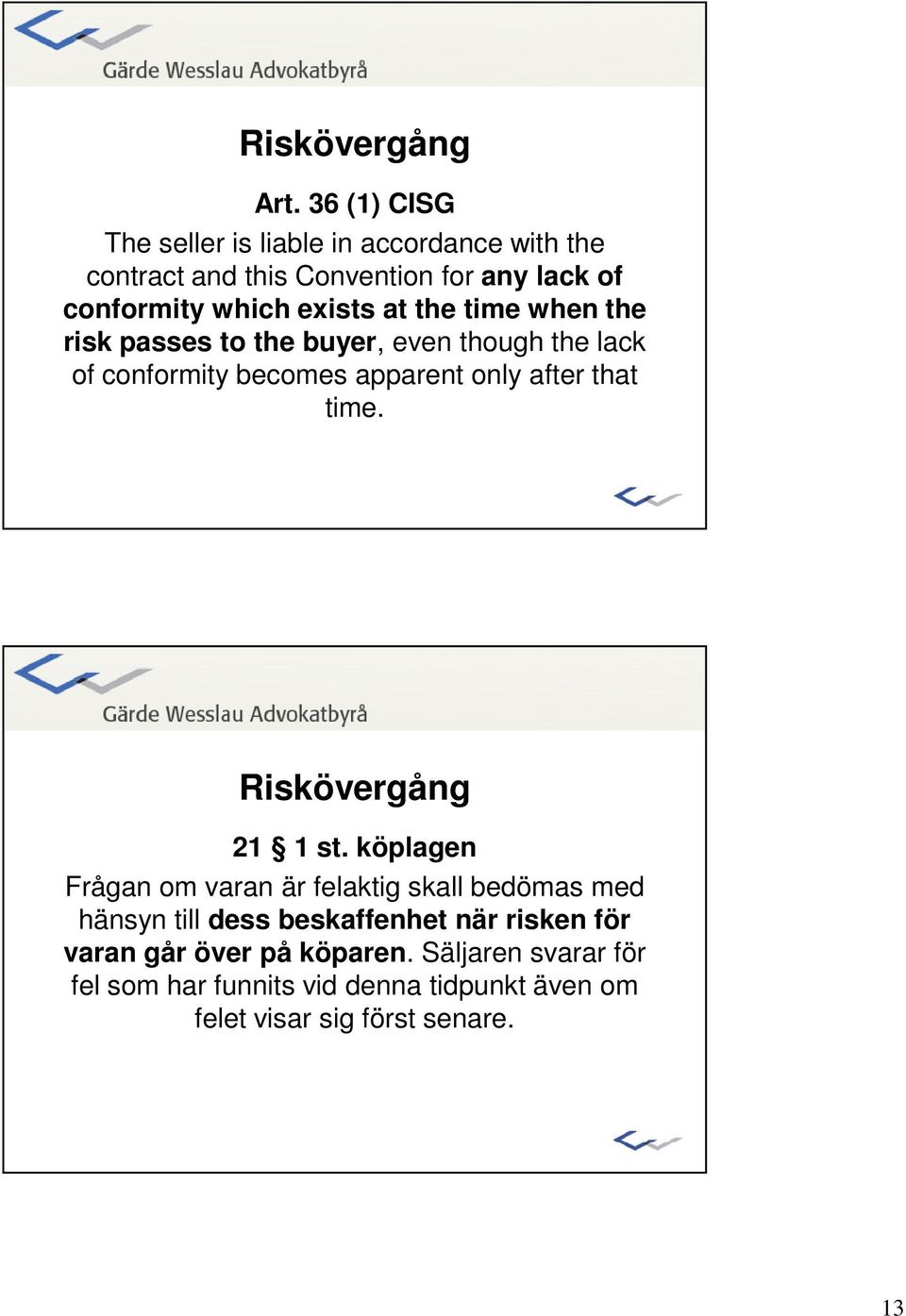 the time when the risk passes to the buyer, even though the lack of conformity becomes apparent only after that time.