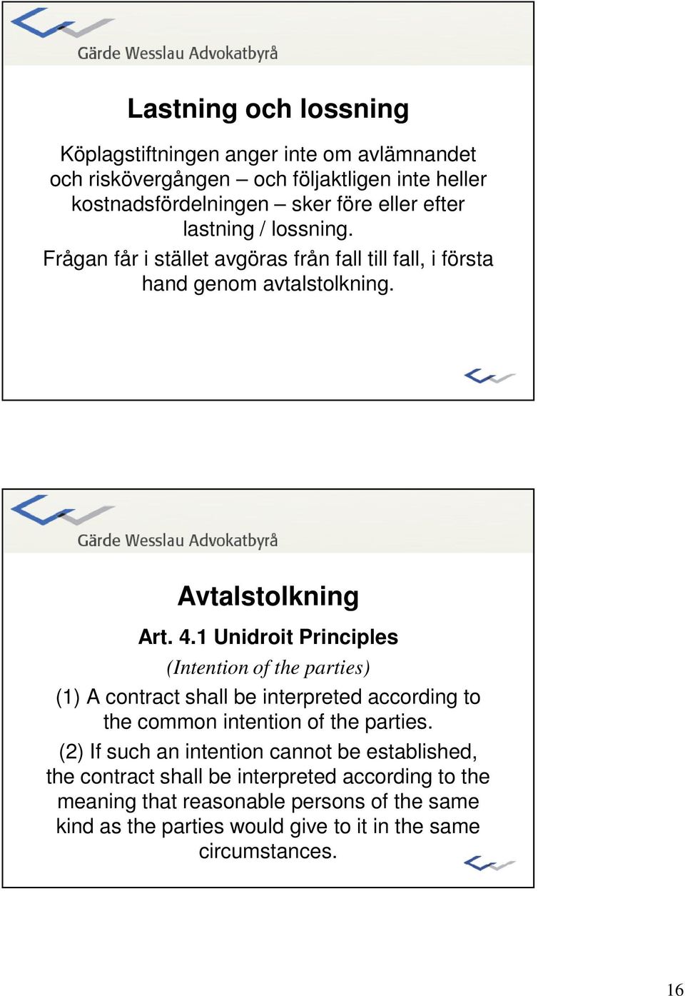 1 Unidroit Principles (Intention of the parties) (1) A contract shall be interpreted according to the common intention of the parties.