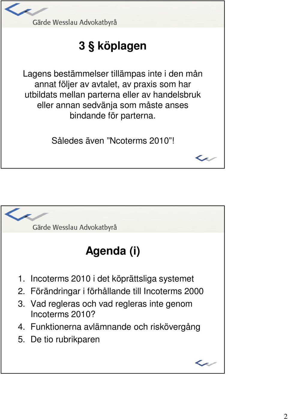 Agenda (i) 1. Incoterms 2010 i det köprättsliga systemet 2. Förändringar i förhållande till Incoterms 2000 3.