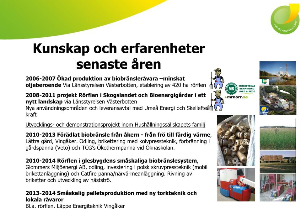 inom Hushållningssällskapets familj 2010-2013 Förädlat biobränsle från åkern - från frö till färdig värme, Låttra gård, Vingåker.