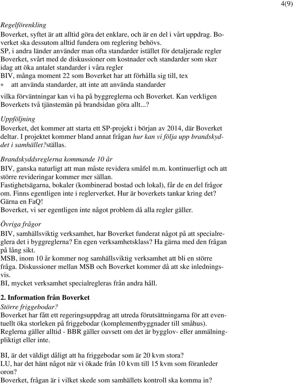 BIV, många moment 22 som Boverket har att förhålla sig till, tex att använda standarder, att inte att använda standarder vilka förväntningar kan vi ha på byggreglerna och Boverket.