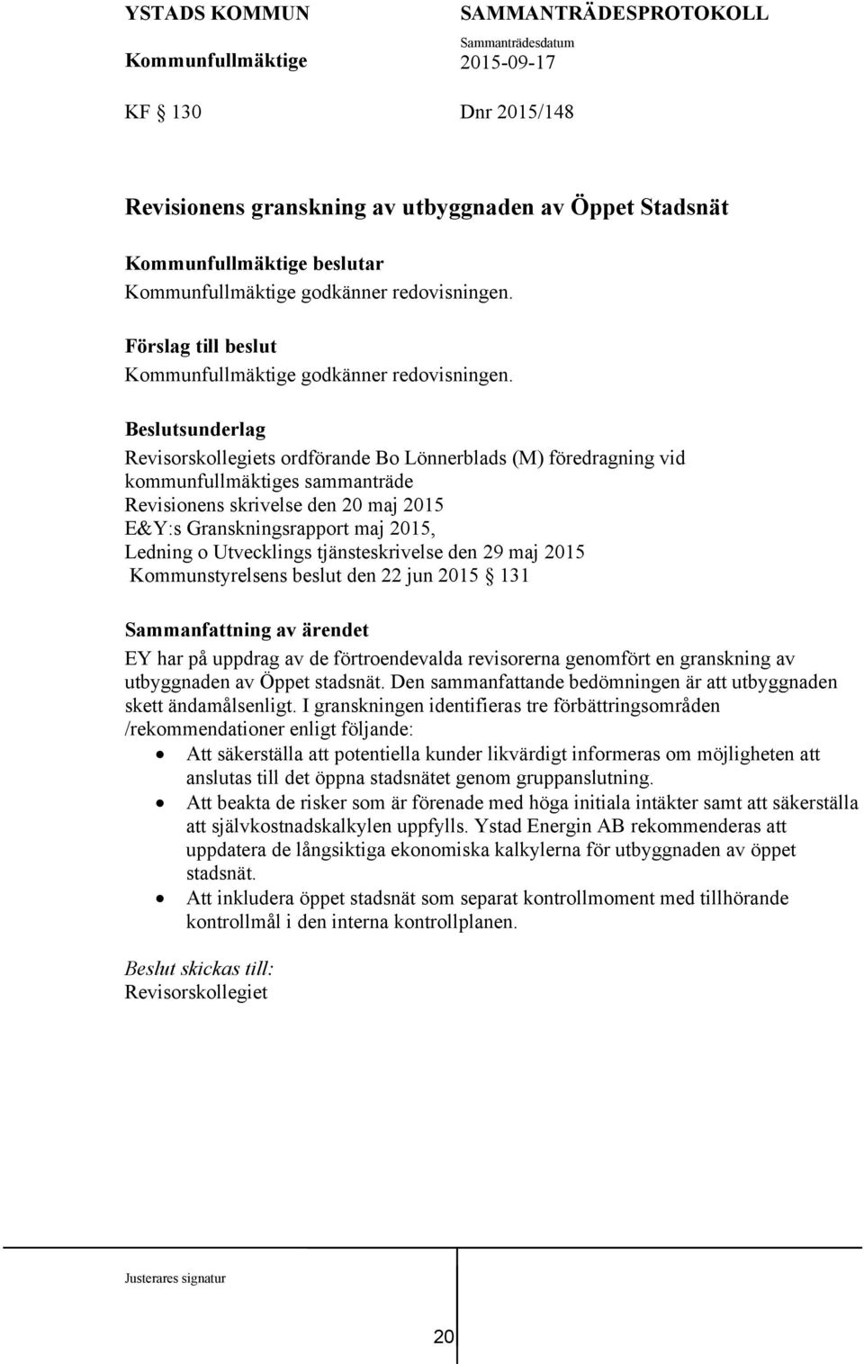 Beslutsunderlag Revisorskollegiets ordförande Bo Lönnerblads (M) föredragning vid kommunfullmäktiges sammanträde Revisionens skrivelse den 20 maj 2015 E&Y:s Granskningsrapport maj 2015, Ledning o