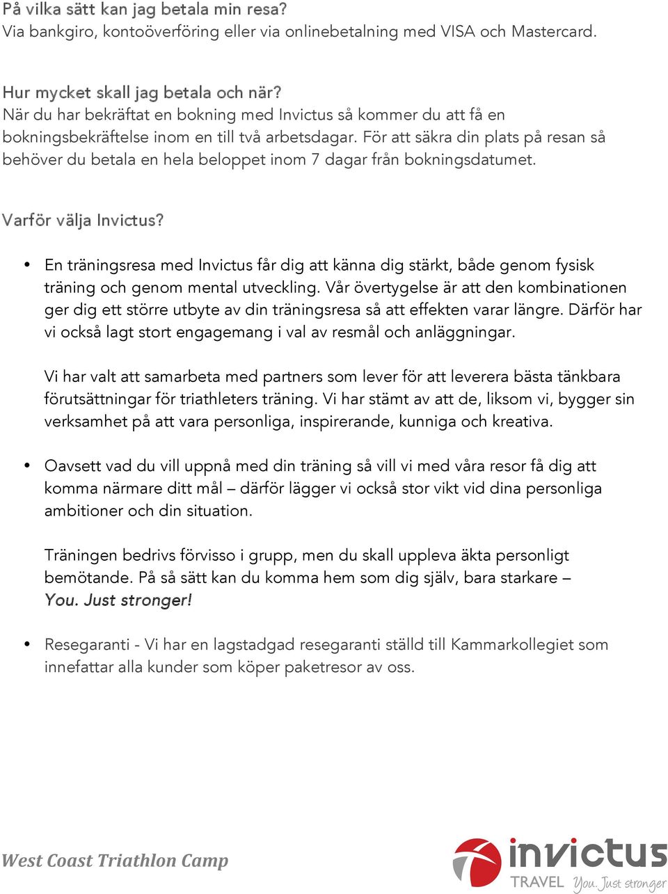 För att säkra din plats på resan så behöver du betala en hela beloppet inom 7 dagar från bokningsdatumet. Varför välja Invictus?