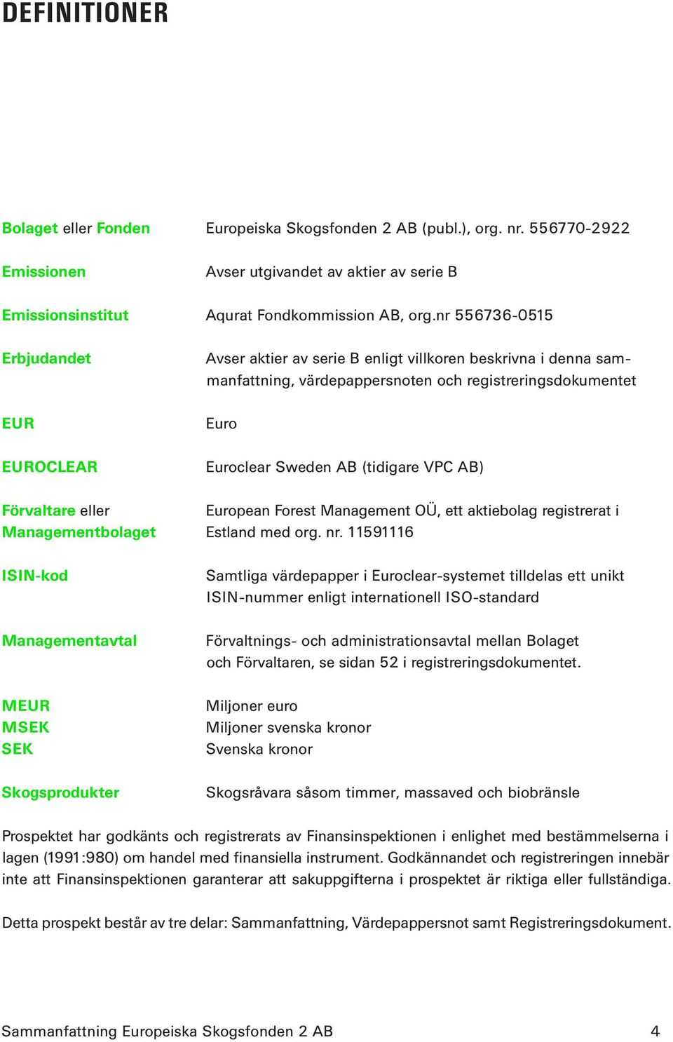 VPC AB) Förvaltare eller European Forest Management OÜ, ett aktiebolag registrerat i Managementbolaget Estland med org. nr.