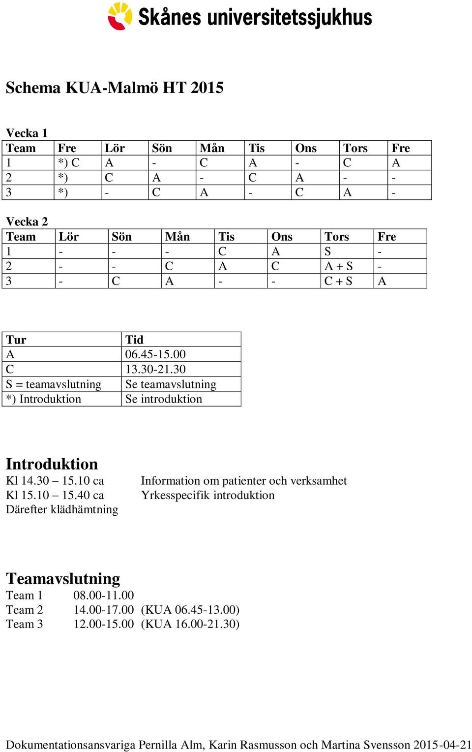 30 S = teamavslutning Se teamavslutning *) Introduktion Se introduktion Introduktion Kl 14.30 15.10 ca Kl 15.10 15.