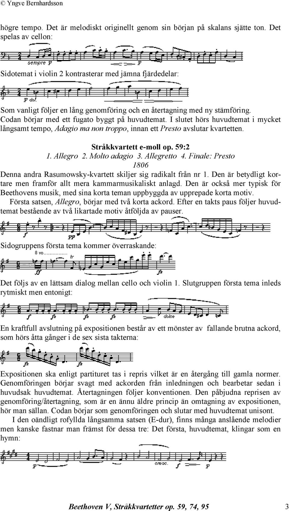 Codan börjar med ett fugato byggt på huvudtemat. I slutet hörs huvudtemat i mycket långsamt tempo, Adagio ma non troppo, innan ett Presto avslutar kvartetten. Stråkkvartett e-moll op. 59:2 1.