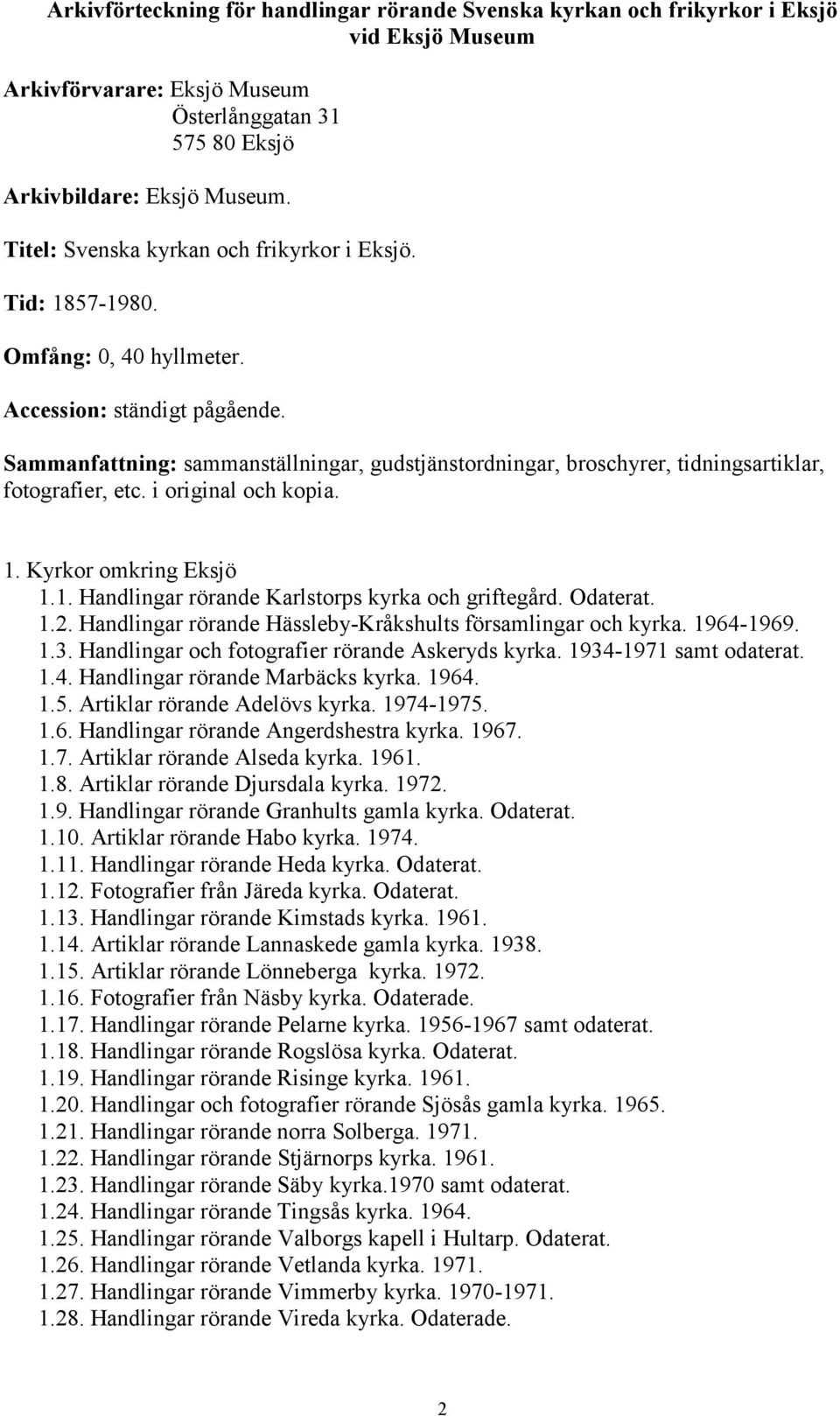 Odaterat. 1.2. Handlingar rörande Hässleby-Kråkshults församlingar och kyrka. 1964-1969. 1.3. Handlingar och fotografier rörande Askeryds kyrka. 1934-1971 samt odaterat. 1.4. Handlingar rörande Marbäcks kyrka.