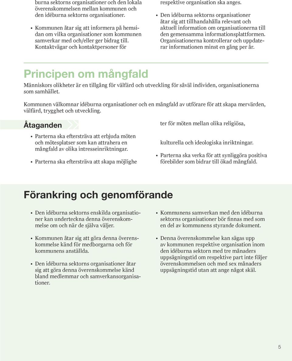 Den idéburna sektorns organisationer åtar sig att tillhandahålla relevant och aktuell information om organisationerna till den gemensamma informationsplattformen.