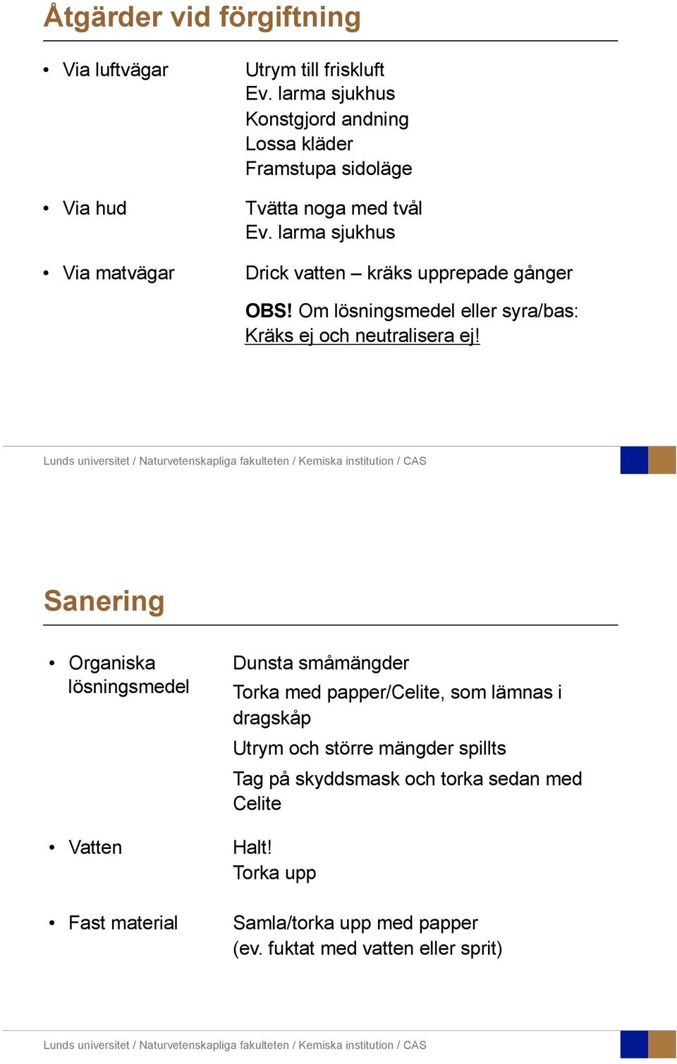 larma sjukhus Via matvägar Drick vatten kräks upprepade gånger OBS! Om lösningsmedel eller syra/bas: Kräks ej och neutralisera ej!