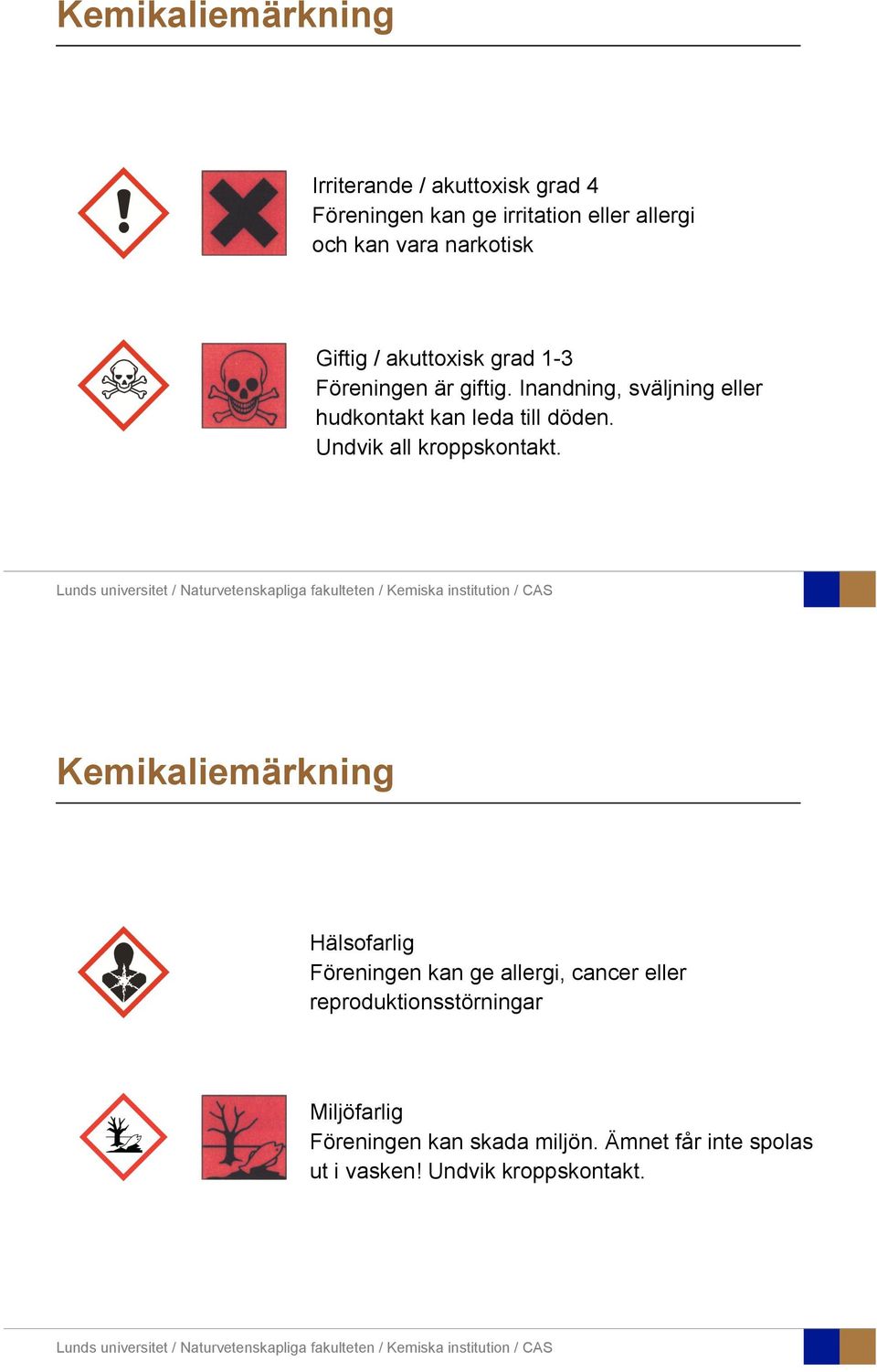 Inandning, sväljning eller hudkontakt kan leda till döden. Undvik all kroppskontakt.