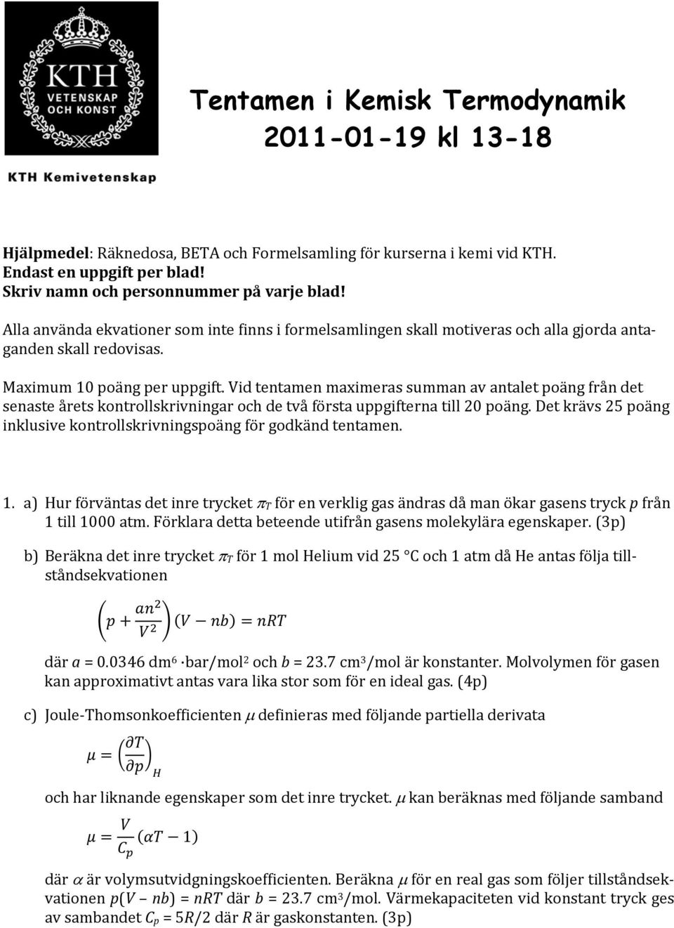 Vid tentamen maximeras summan av antalet poäng från det senaste årets kontrollskrivningar och de två första uppgifterna till 20 poäng.