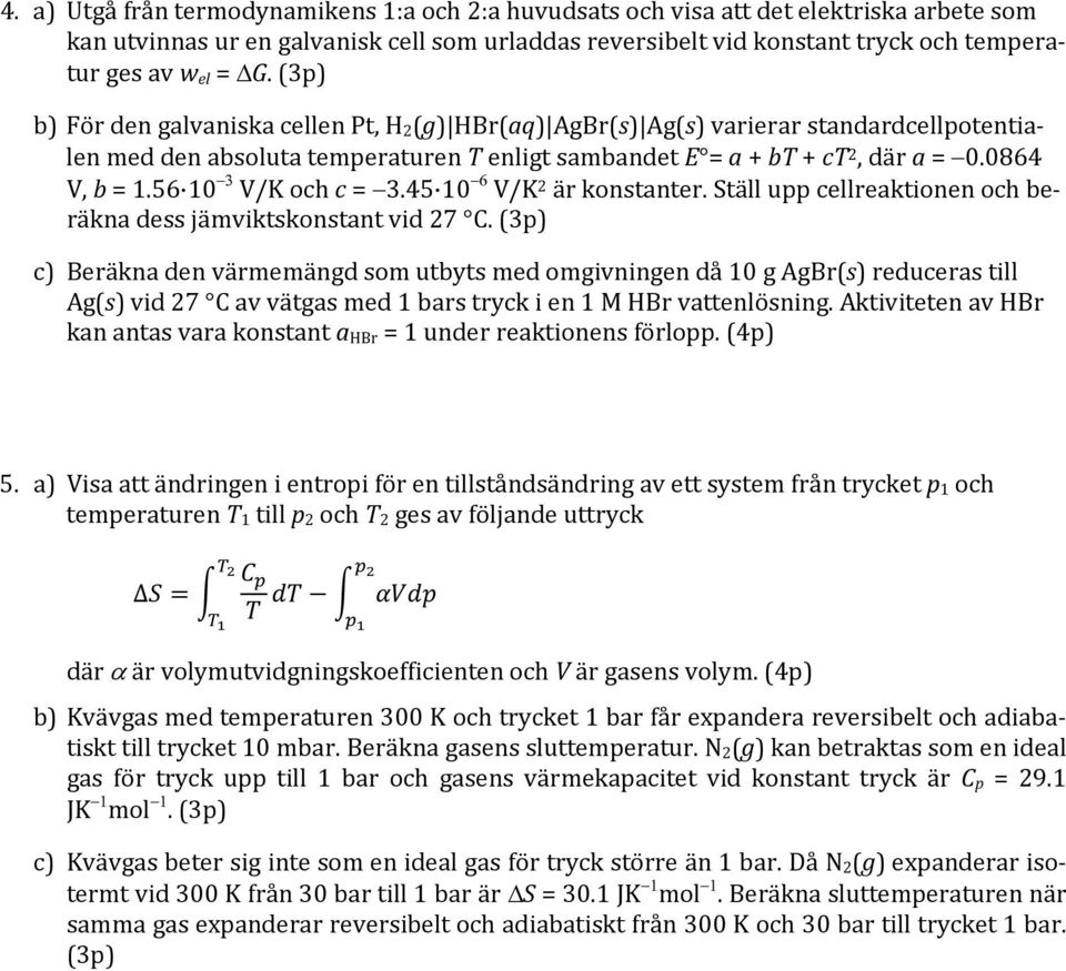 56 10 V/K och c = 3.45 10 V/K 2 är konstanter. Ställ upp cellreaktionen och beräkna dess jämviktskonstant vid 27 C.