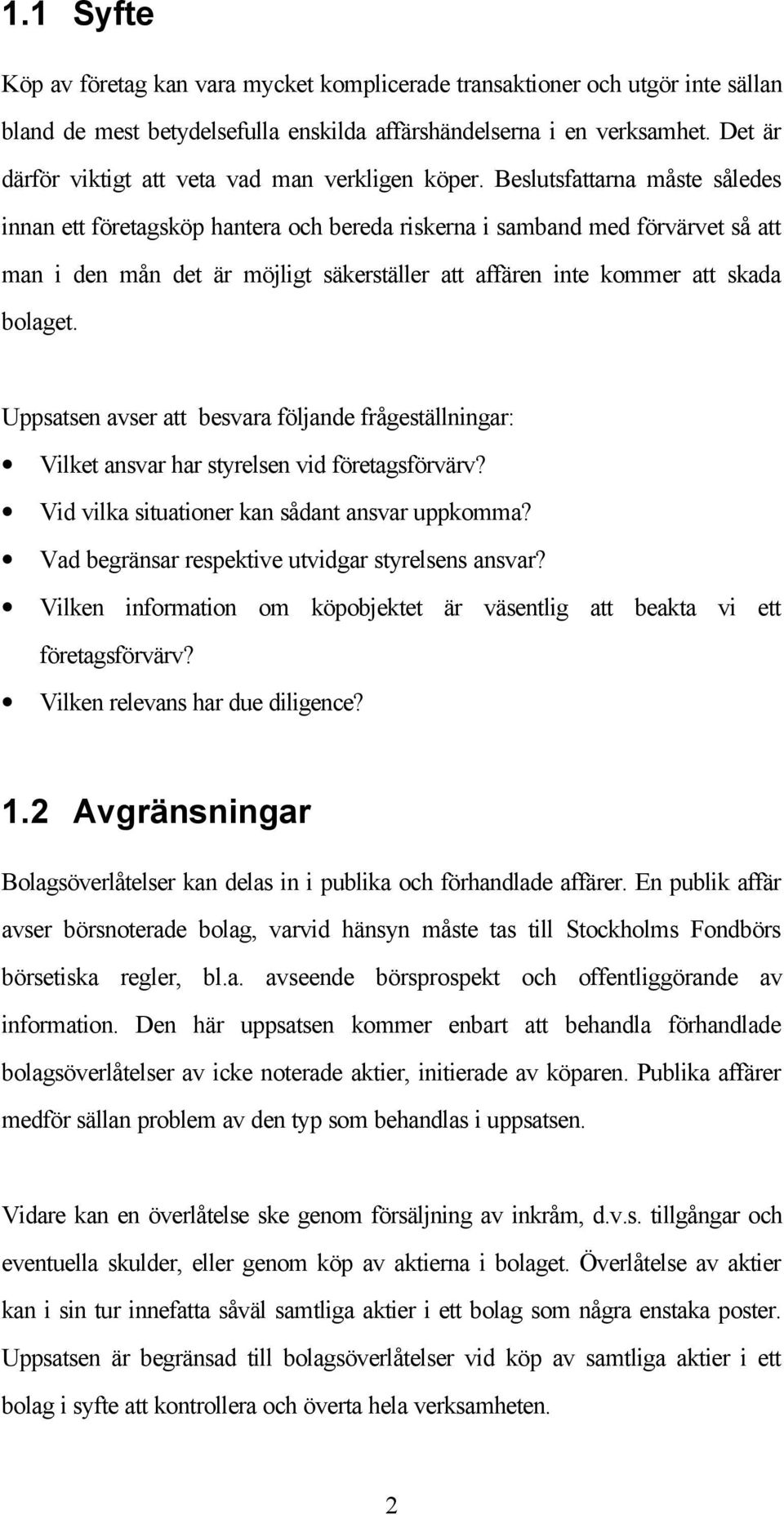 Beslutsfattarna måste således innan ett företagsköp hantera och bereda riskerna i samband med förvärvet så att man i den mån det är möjligt säkerställer att affären inte kommer att skada bolaget.