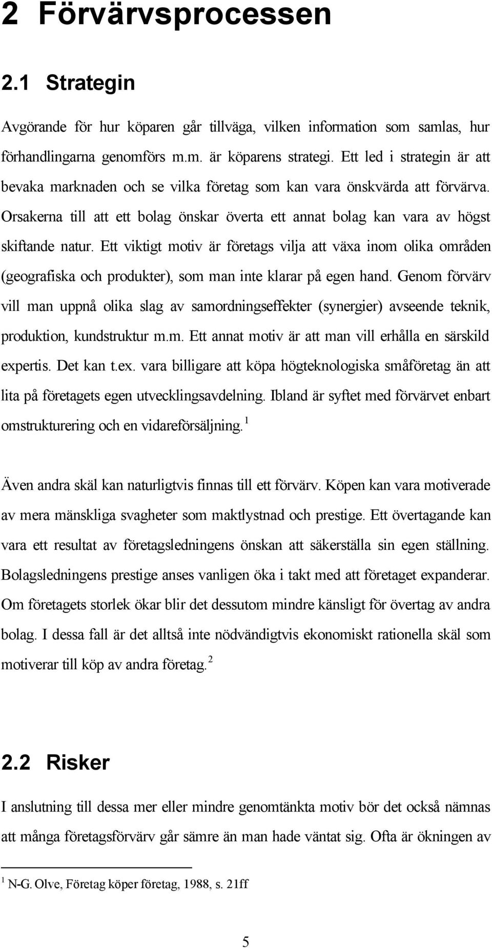 Ett viktigt motiv är företags vilja att växa inom olika områden (geografiska och produkter), som man inte klarar på egen hand.