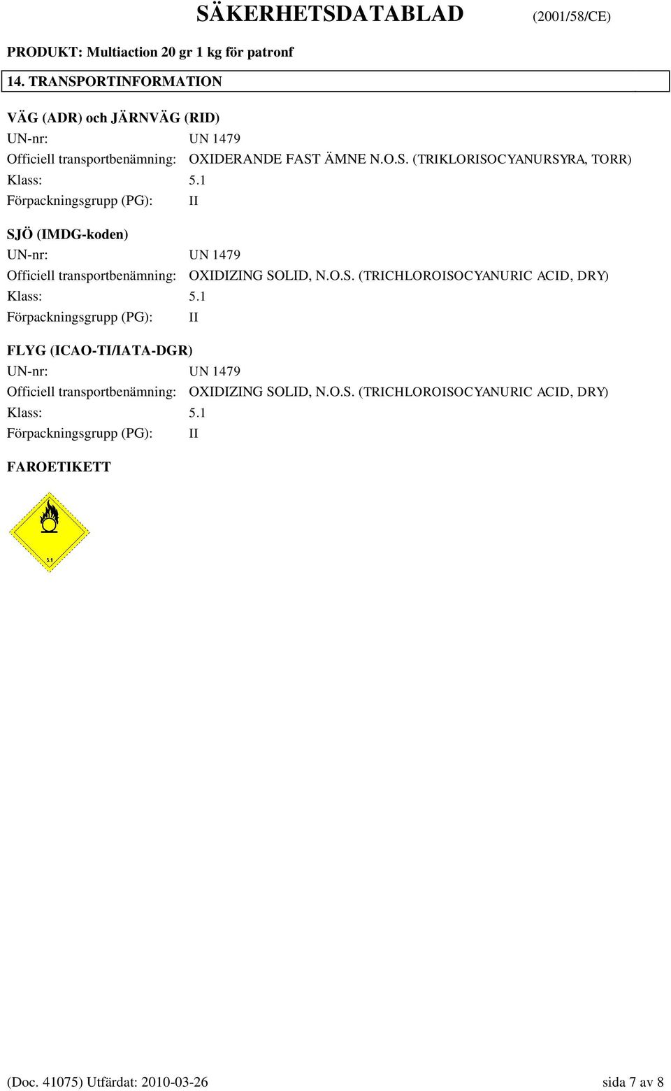 1 Förpackningsgrupp (PG): FLYG (ICAO-TI/IATA-DGR) UN-nr: UN 1479 II Officiell transportbenämning: OXIDIZING SO