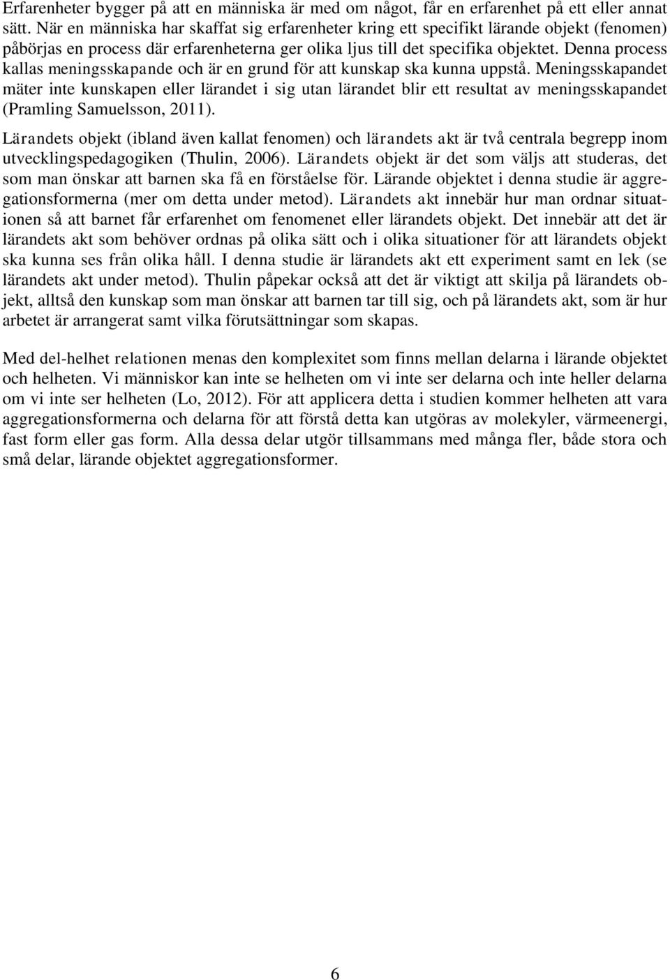 Denna process kallas meningsskapande och är en grund för att kunskap ska kunna uppstå.