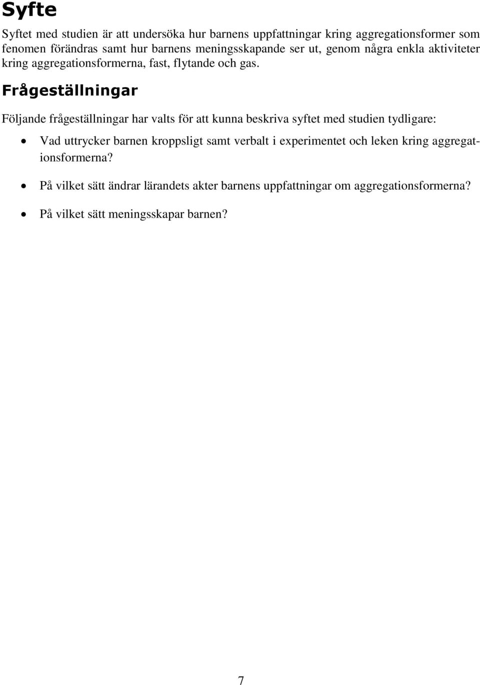 Frågeställningar Följande frågeställningar har valts för att kunna beskriva syftet med studien tydligare: Vad uttrycker barnen kroppsligt