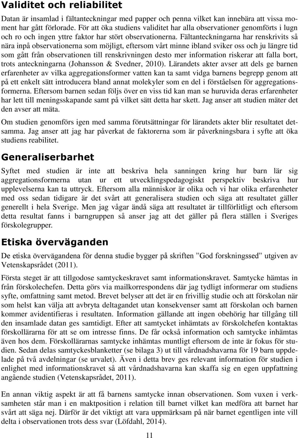 Fältanteckningarna har renskrivits så nära inpå observationerna som möjligt, eftersom vårt minne ibland sviker oss och ju längre tid som gått från observationen till renskrivningen desto mer