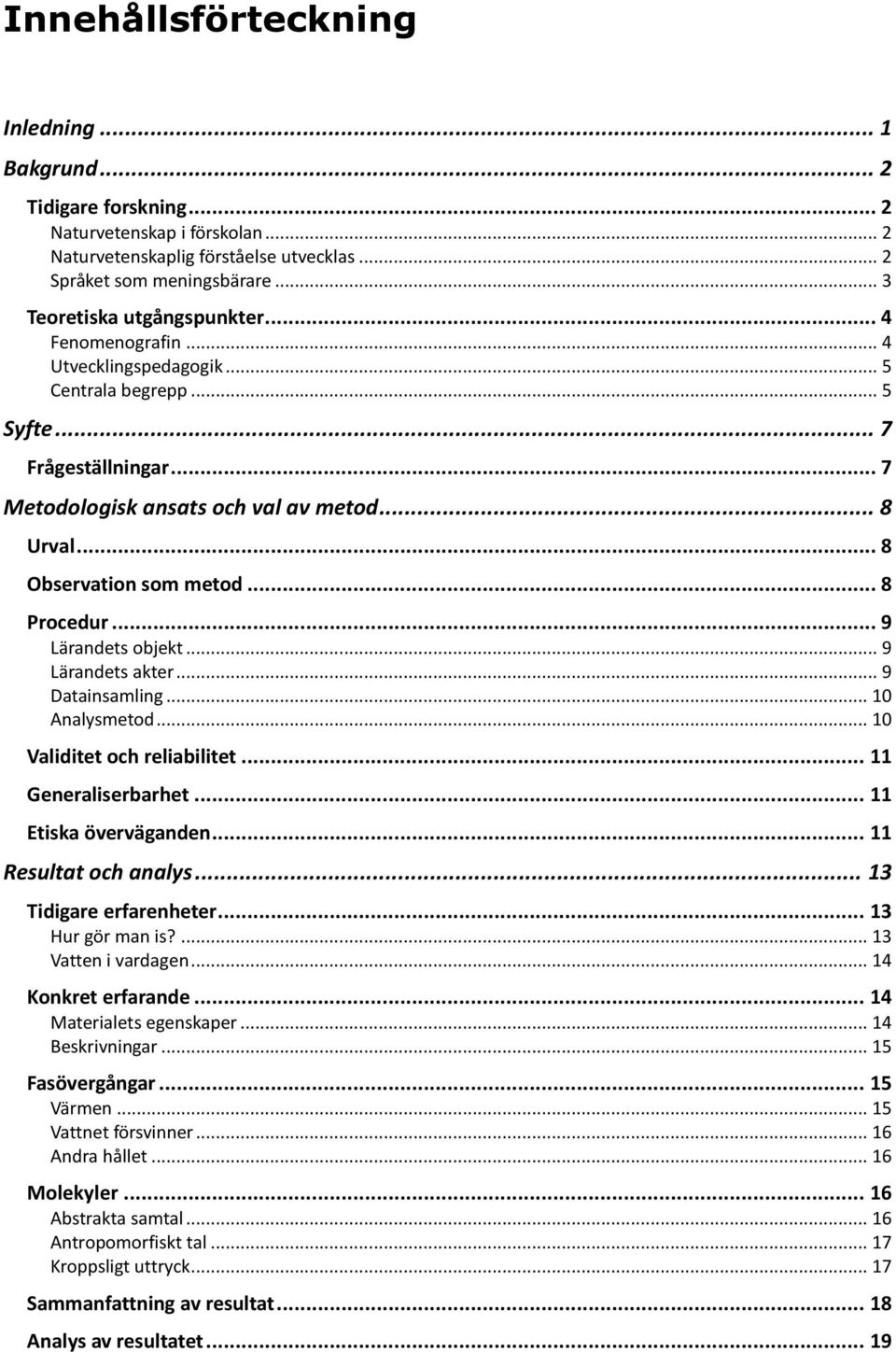 .. 8 Observation som metod... 8 Procedur... 9 Lärandets objekt... 9 Lärandets akter... 9 Datainsamling... 10 Analysmetod... 10 Validitet och reliabilitet... 11 Generaliserbarhet.