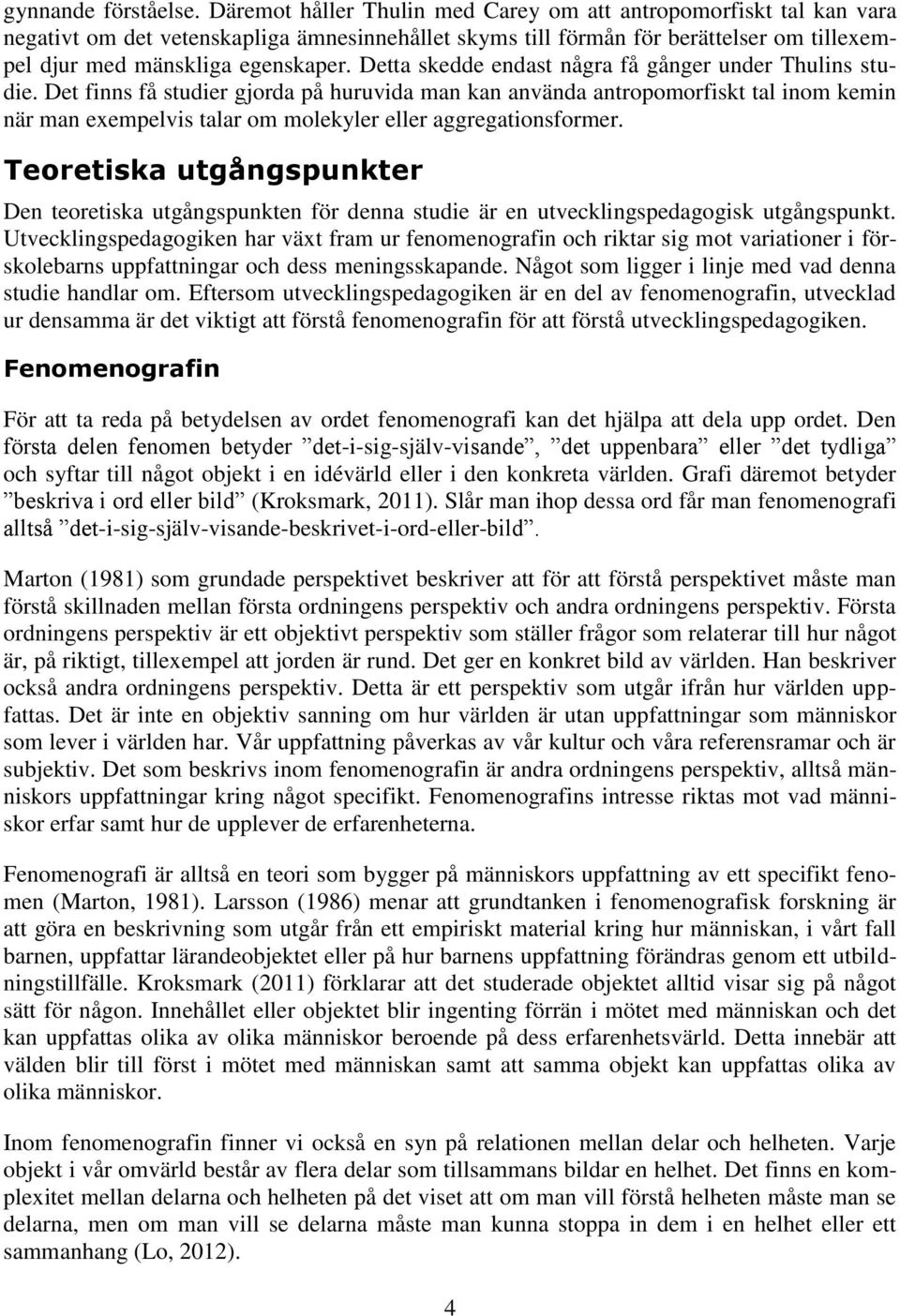 Detta skedde endast några få gånger under Thulins studie.