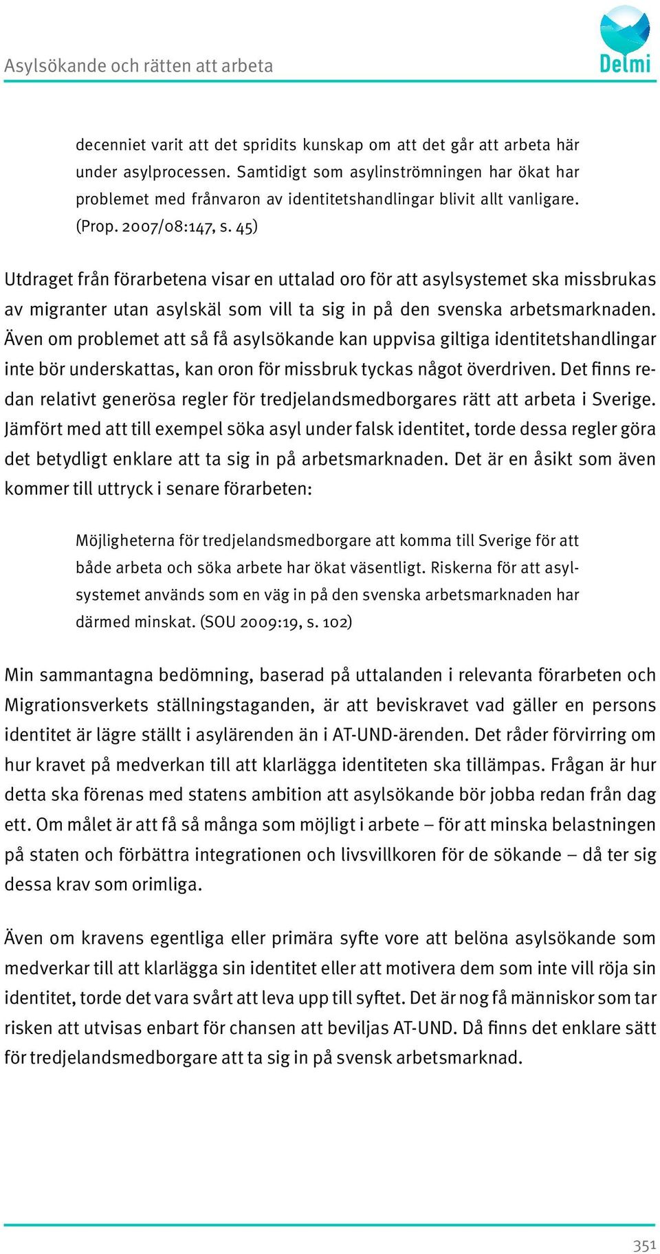 45) Utdraget från förarbetena visar en uttalad oro för att asylsystemet ska missbrukas av migranter utan asylskäl som vill ta sig in på den svenska arbetsmarknaden.