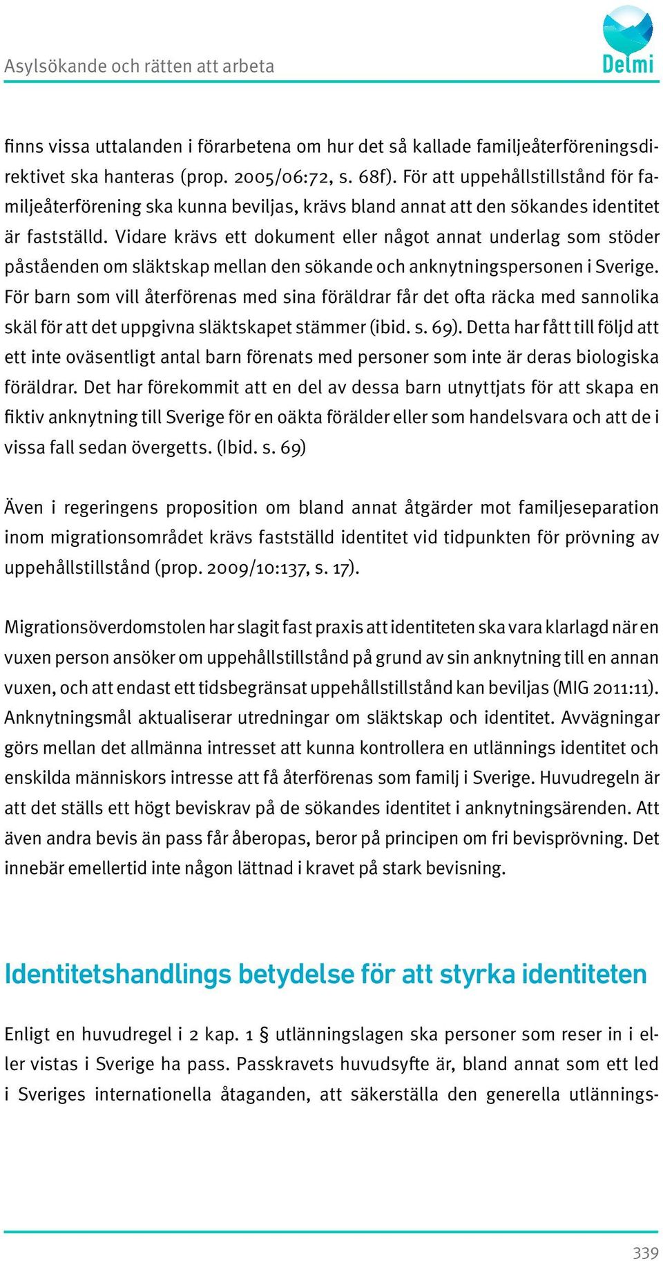 Vidare krävs ett dokument eller något annat underlag som stöder påståenden om släktskap mellan den sökande och anknytningspersonen i Sverige.