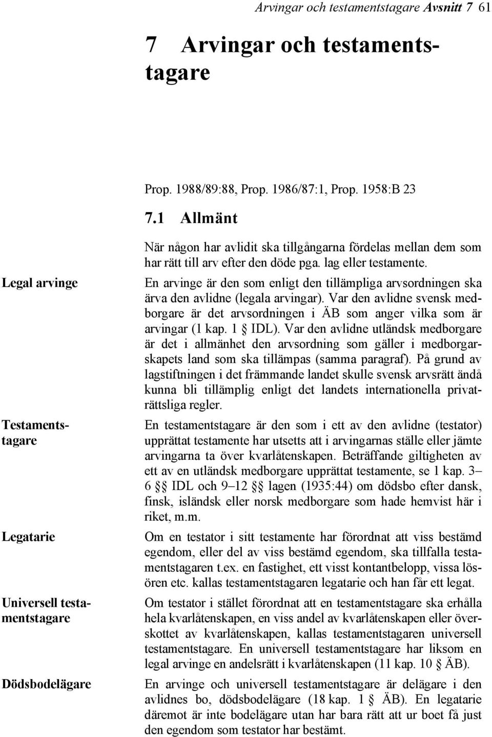 En arvinge är den som enligt den tillämpliga arvsordningen ska ärva den avlidne (legala arvingar). Var den avlidne svensk medborgare är det arvsordningen i ÄB som anger vilka som är arvingar (1 kap.