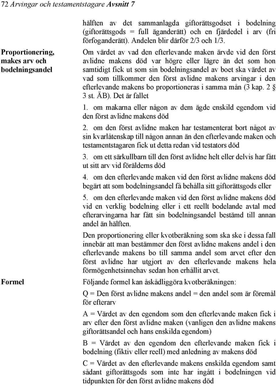 Om värdet av vad den efterlevande maken ärvde vid den först avlidne makens död var högre eller lägre än det som hon samtidigt fick ut som sin bodelningsandel av boet ska värdet av vad som tillkommer