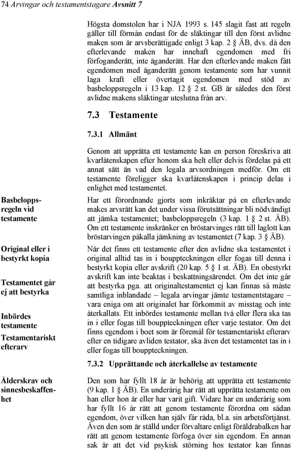 då den efterlevande maken har innehaft egendomen med fri förfoganderätt, inte äganderätt.