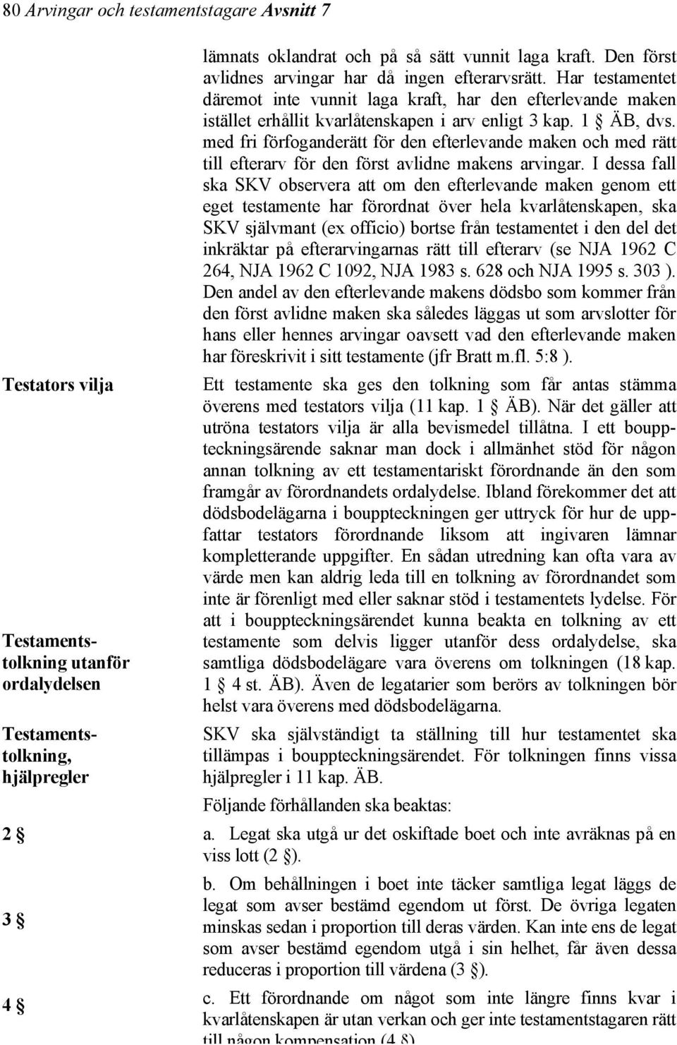 med fri förfoganderätt för den efterlevande maken och med rätt till efterarv för den först avlidne makens arvingar.