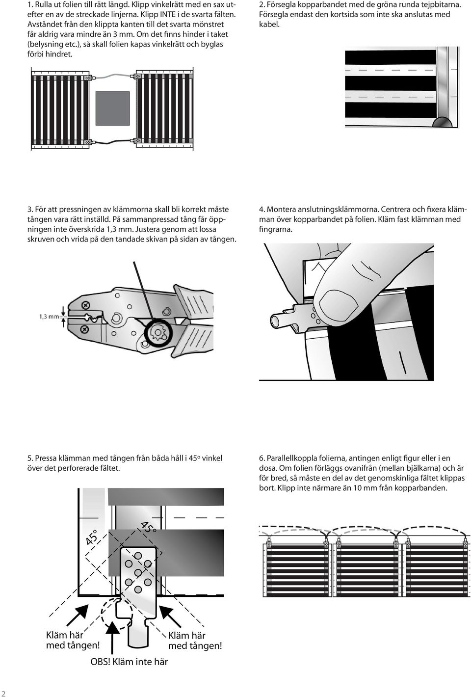 Försegla kopparbandet med de gröna runda tejpbitarna. Försegla endast den kortsida som inte ska anslutas med kabel. 3.