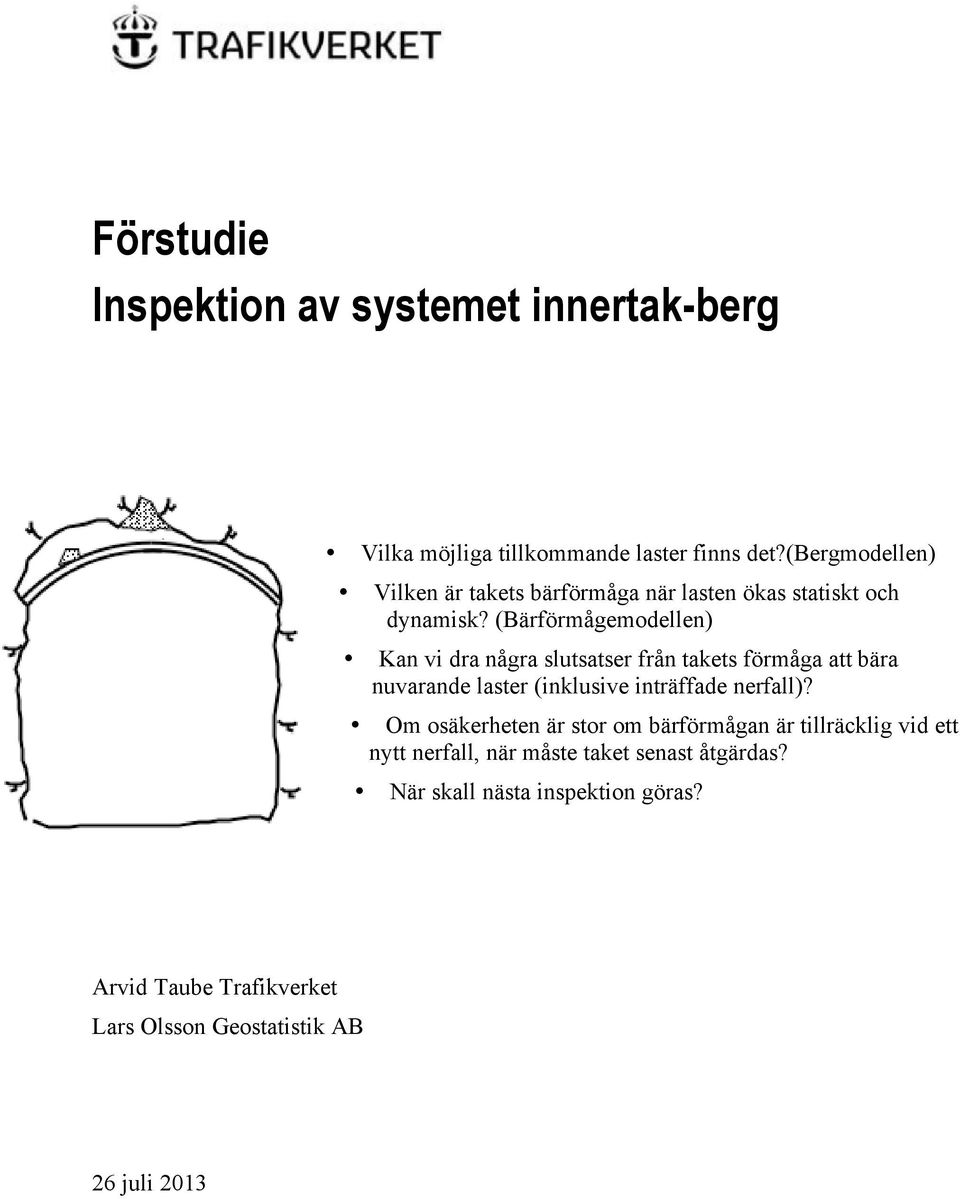 (Bärförmågemodellen) Kan vi dra några slutsatser från takets förmåga att bära nuvarande laster (inklusive inträffade nerfall)?