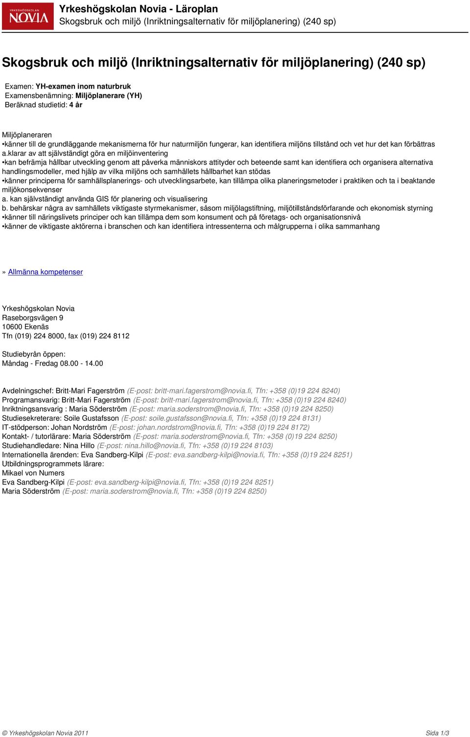klarar av att självständigt göra en miljöinventering kan befrämja hållbar utveckling genom att påverka människors attityder och beteende samt kan identifiera och organisera alternativa