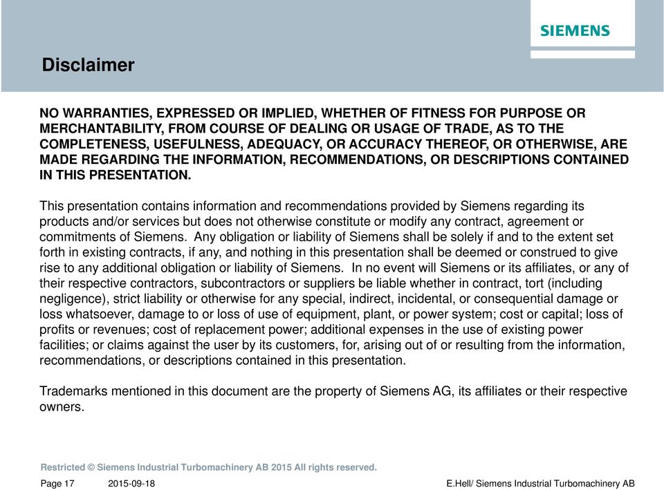 This presentation contains information and recommendations provided by Siemens regarding its products and/or services but does not otherwise constitute or modify any contract, agreement or