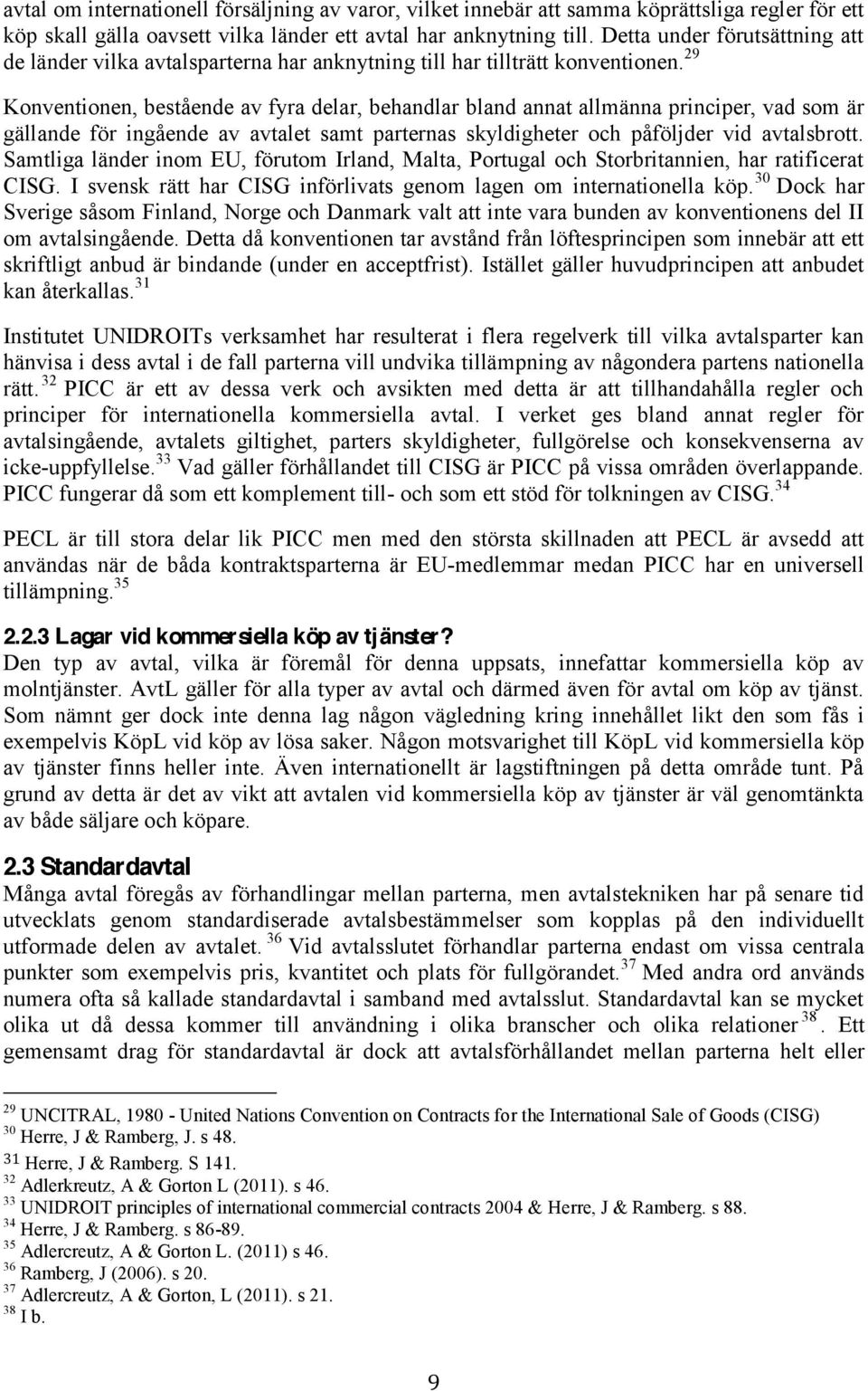 29 Konventionen, bestående av fyra delar, behandlar bland annat allmänna principer, vad som är gällande för ingående av avtalet samt parternas skyldigheter och påföljder vid avtalsbrott.