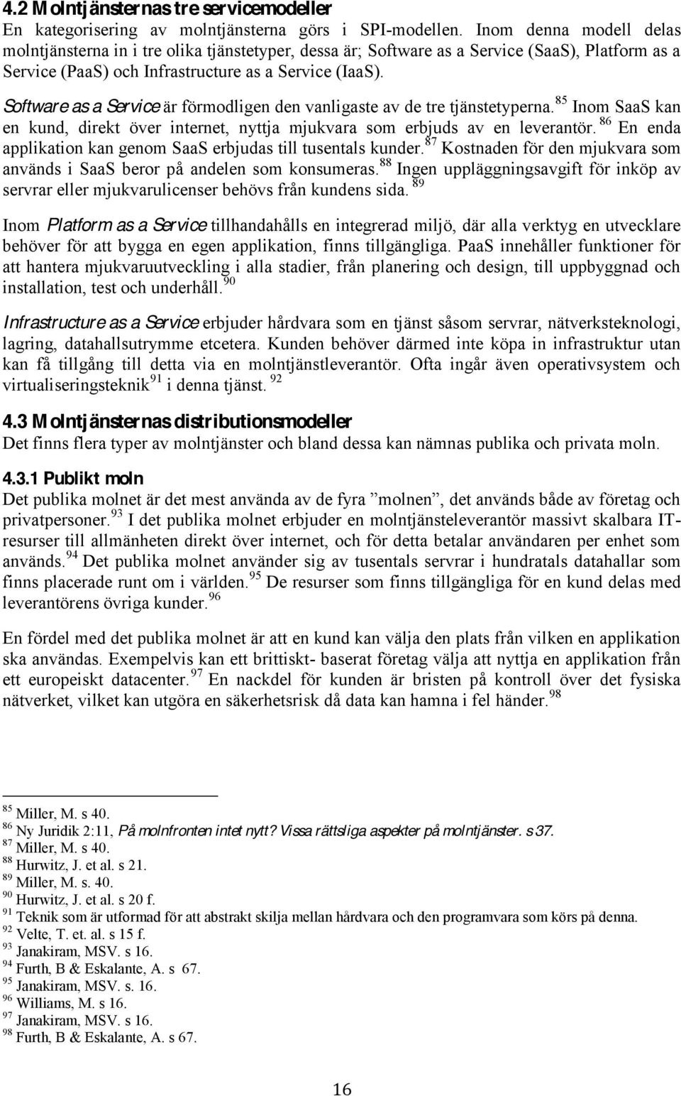 Software as a Servi ce är förmodligen den vanligaste av de tre tjänstetyperna. 85 Inom SaaS kan en kund, direkt över internet, nyttja mjukvara som erbjuds av en leverantör.