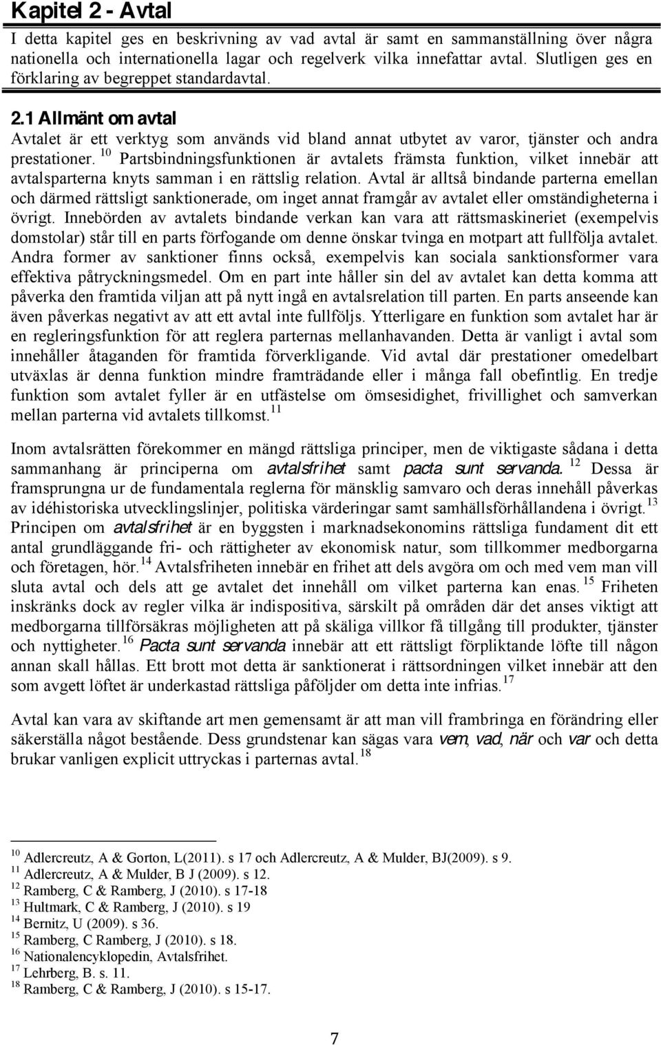 10 Partsbindningsfunktionen är avtalets främsta funktion, vilket innebär att avtalsparterna knyts samman i en rättslig relation.