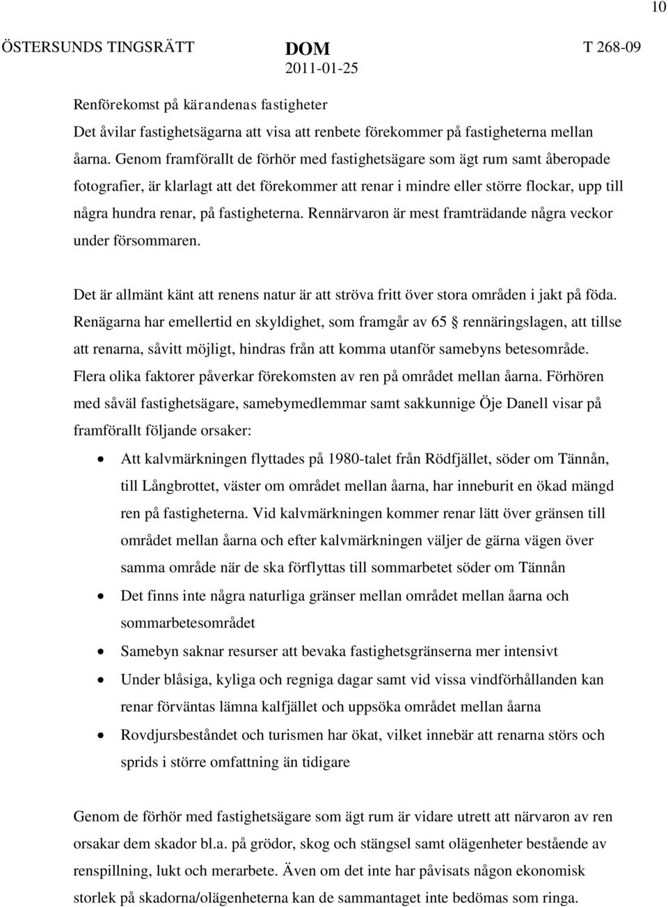 fastigheterna. Rennärvaron är mest framträdande några veckor under försommaren. Det är allmänt känt att renens natur är att ströva fritt över stora områden i jakt på föda.