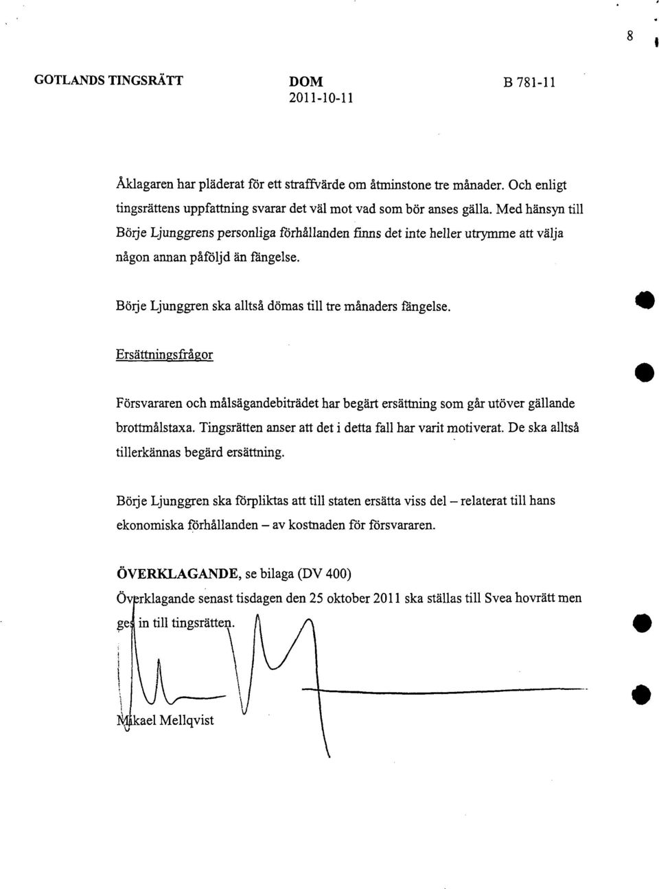 Ersättningsfrågor Försvararen och målsägandebiträdet har begärt ersättning som går utöver gällande brottmålstaxa. Tingsrätten anser att det i detta fall har varit motiverat.