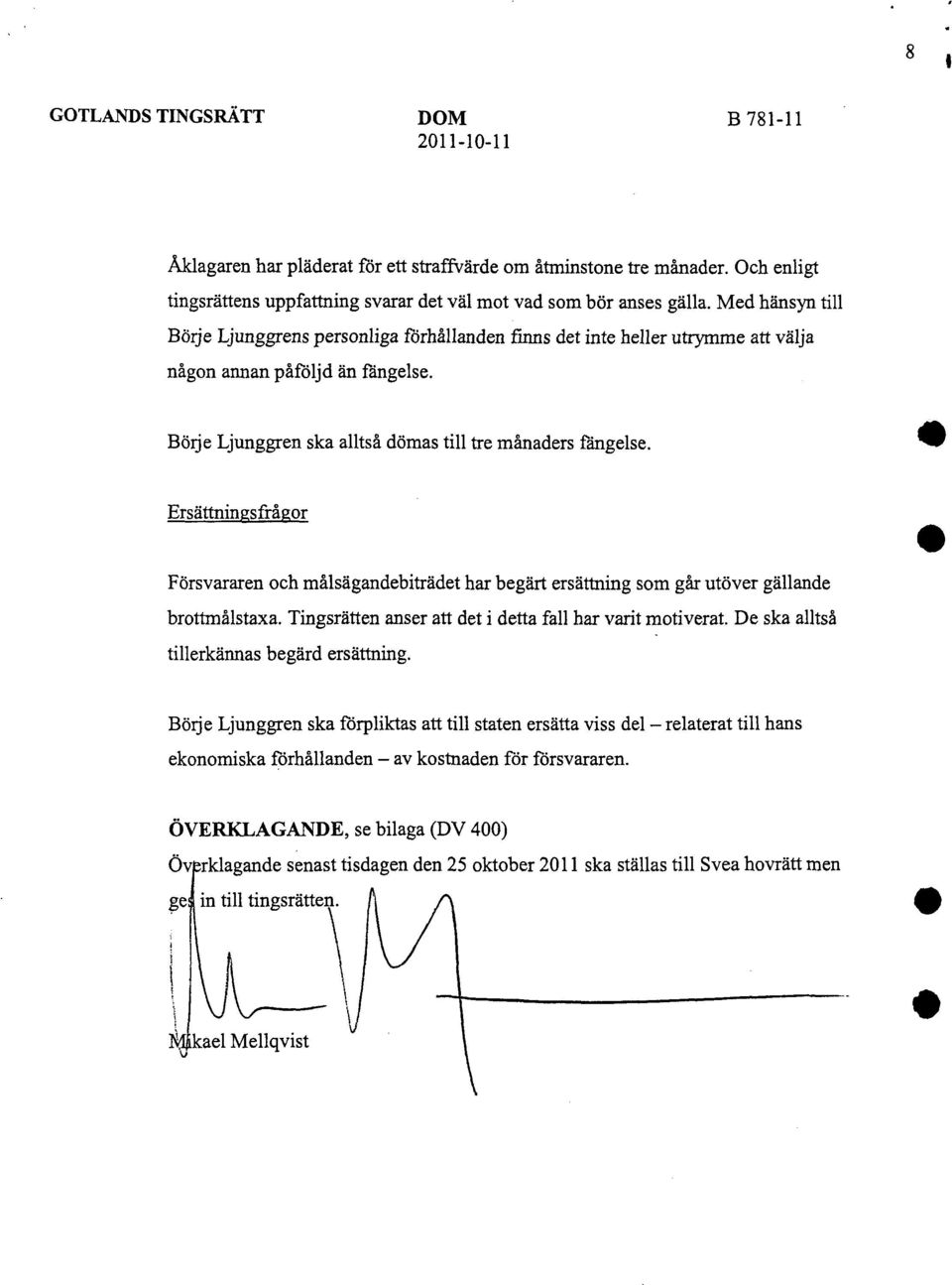 Ersättningsfrågor Försvararen och målsägandebiträdet har begärt ersättning som går utöver gällande brottmålstaxa. Tingsrätten anser att det i detta fall har varit motiverat.