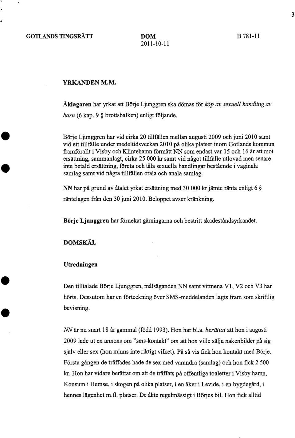 Klintehamn förmått NN som endast var 15 och 16 år att mot ersättning, sammanlagt, cirka 25 000 kr samt vid något tillfälle utlovad men senare inte betald ersättning, företa och tåla sexuella