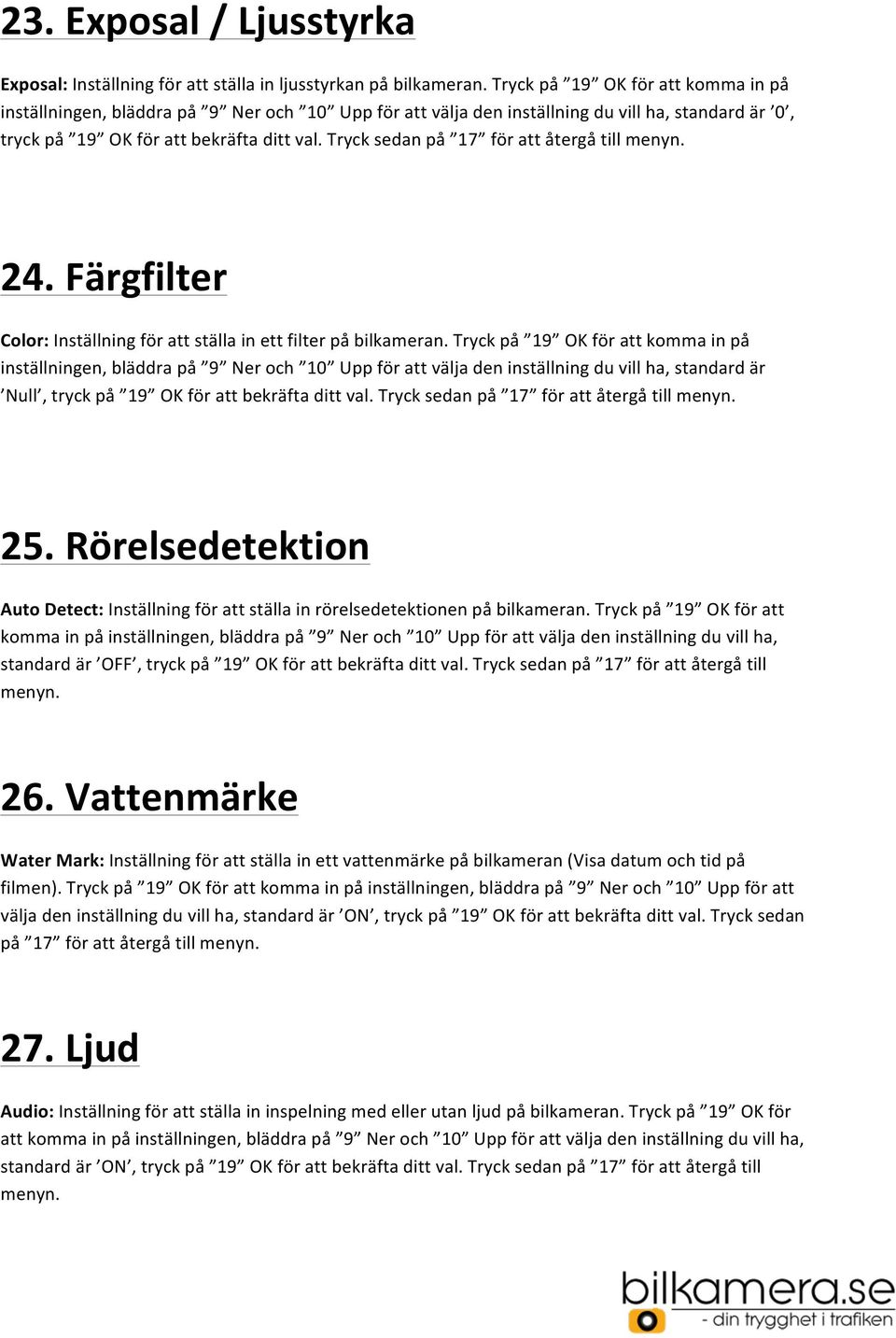 Tryck sedan på 17 för att återgå till menyn. 24. Färgfilter Color: Inställning för att ställa in ett filter på bilkameran.