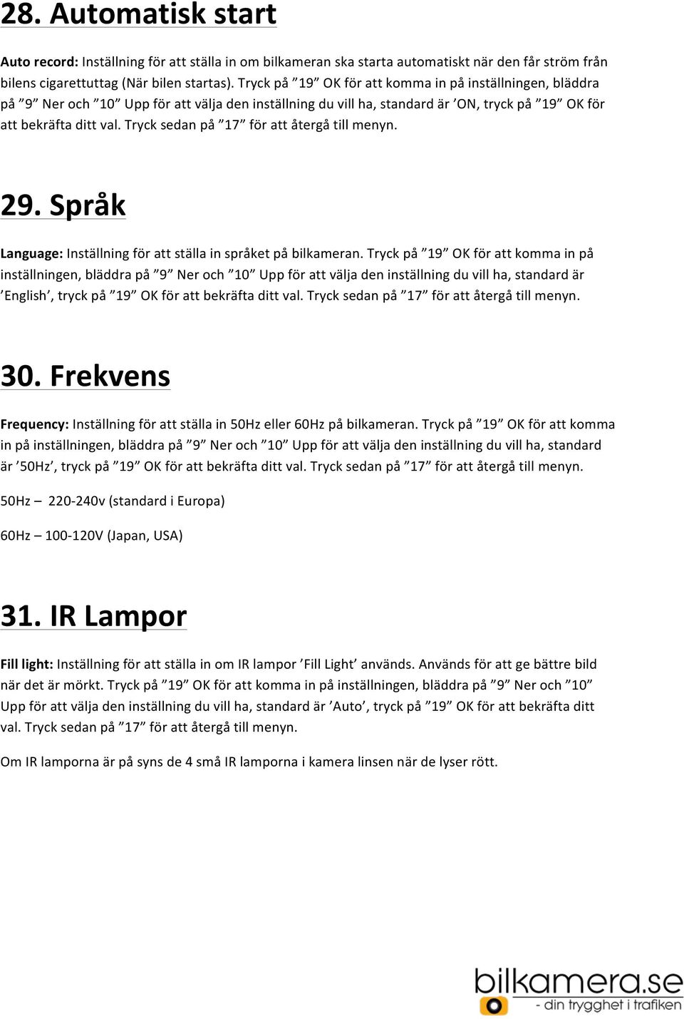 Tryck sedan på 17 för att återgå till menyn. 29. Språk Language: Inställning för att ställa in språket på bilkameran.