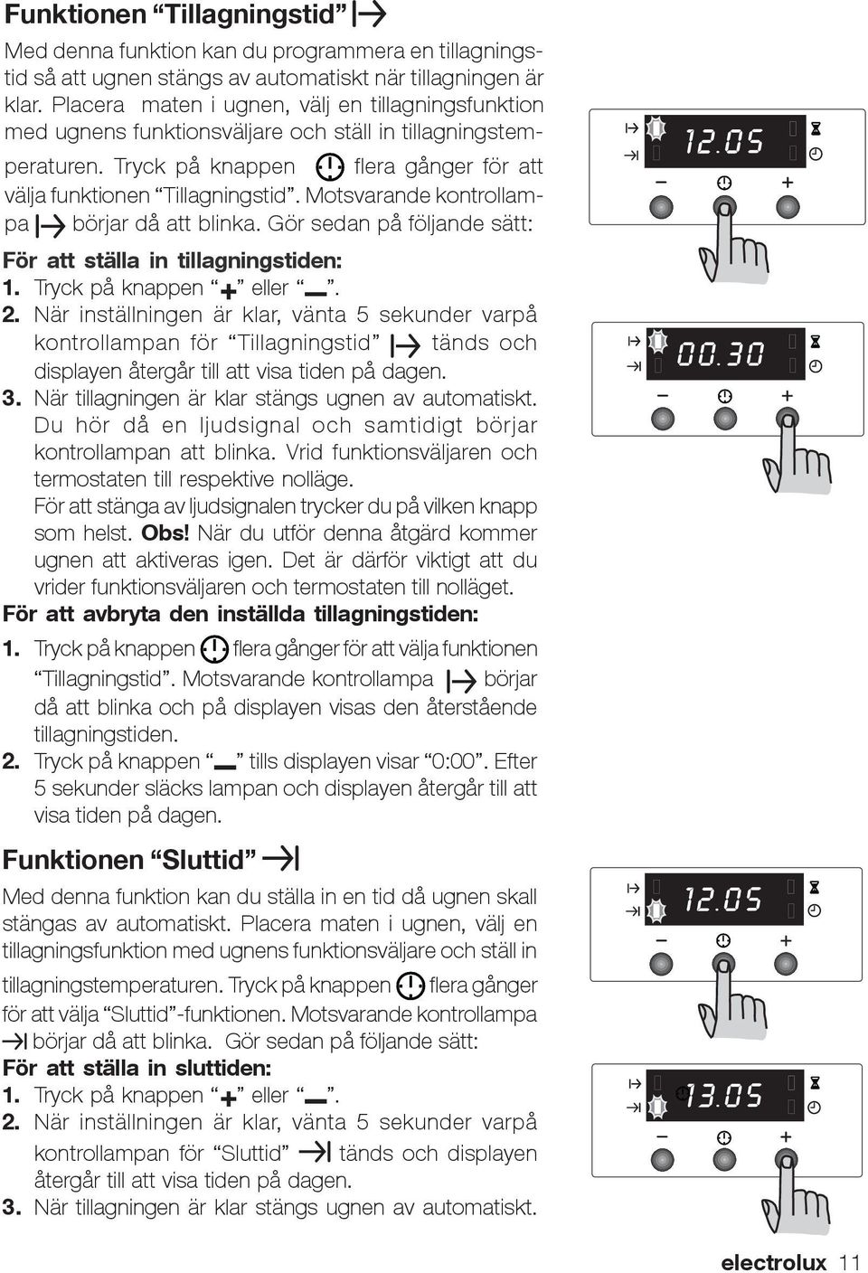 Motsvarande kontrollampa börjar då att blinka. Gör sedan på följande sätt: För att ställa in tillagningstiden: 1. Tryck på knappen eller. 2.