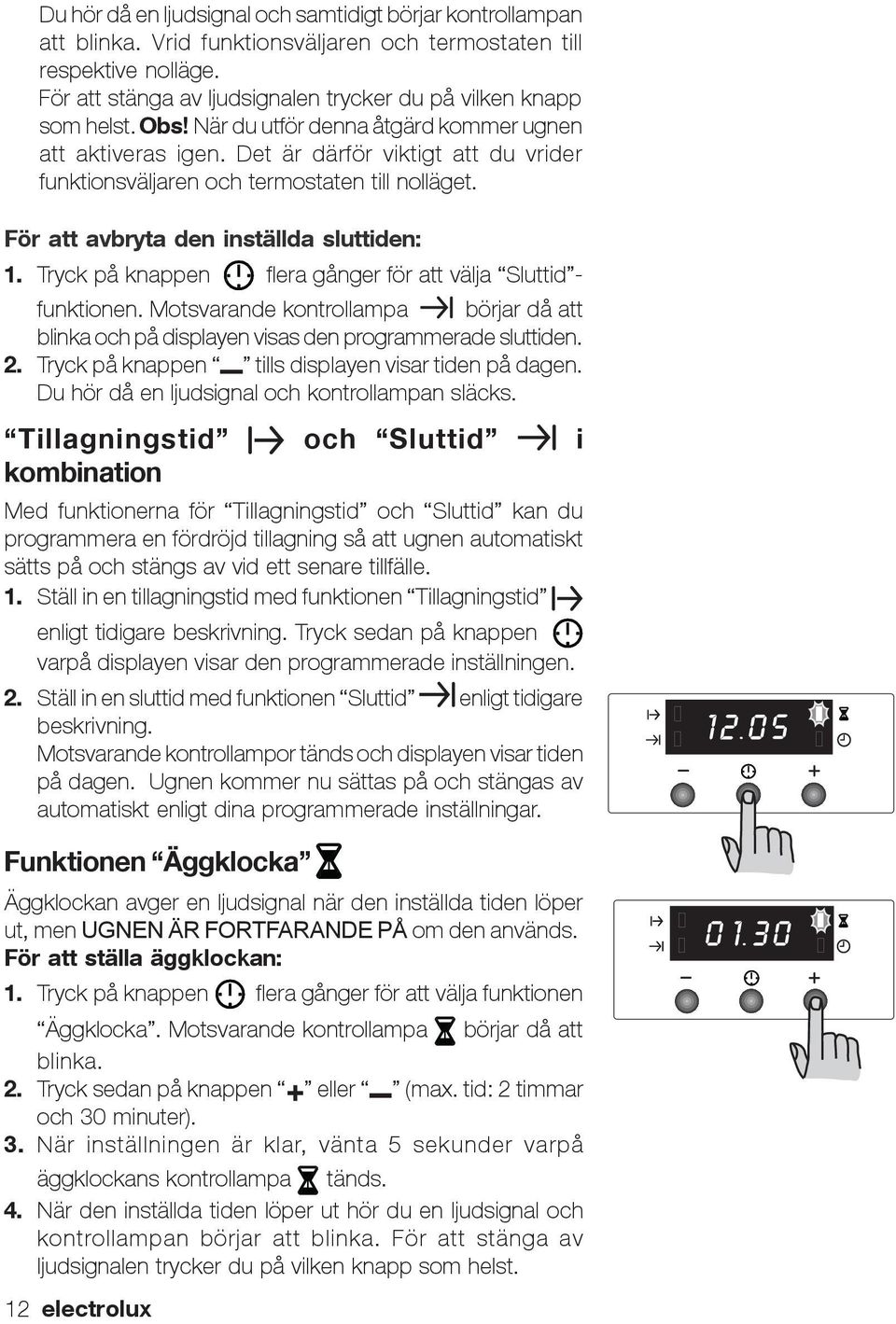 Det är därför viktigt att du vrider funktionsväljaren och termostaten till nolläget. För att avbryta den inställda sluttiden: 1. Tryck på knappen flera gånger för att välja Sluttid - funktionen.