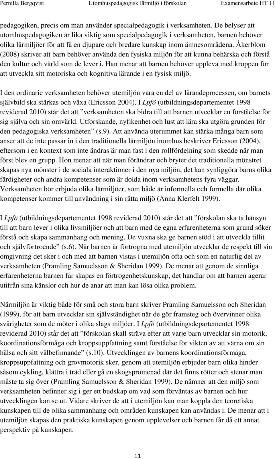 Åkerblom (2008) skriver att barn behöver använda den fysiska miljön för att kunna behärska och förstå den kultur och värld som de lever i.