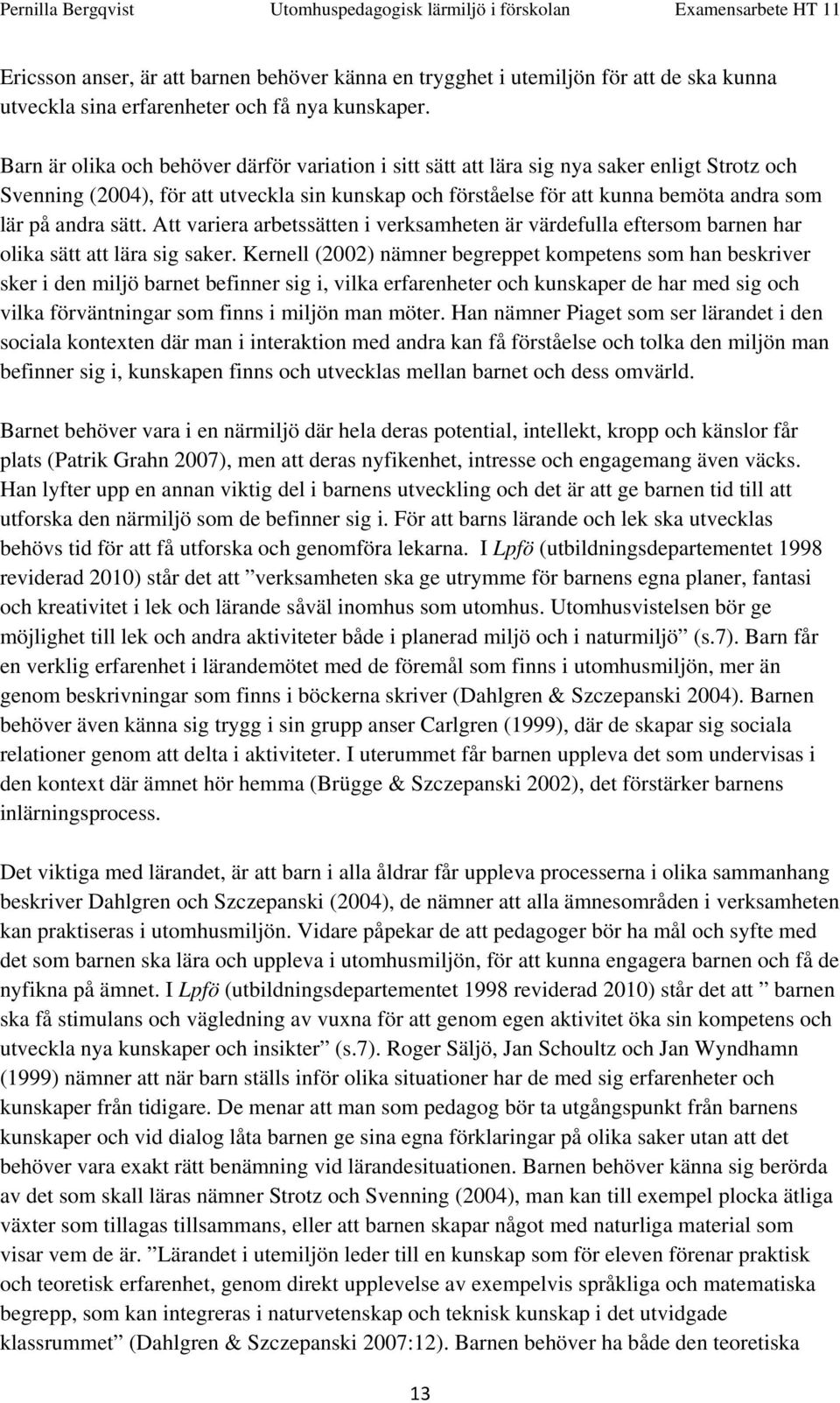 andra sätt. Att variera arbetssätten i verksamheten är värdefulla eftersom barnen har olika sätt att lära sig saker.
