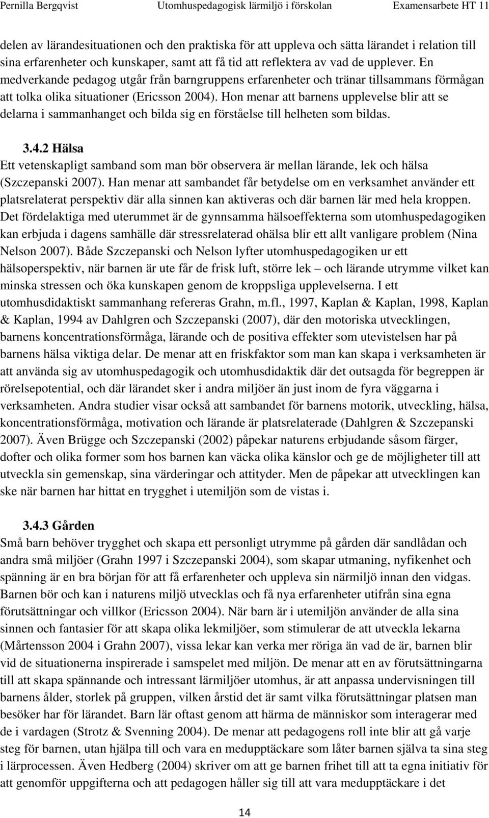 Hon menar att barnens upplevelse blir att se delarna i sammanhanget och bilda sig en förståelse till helheten som bildas. 3.4.